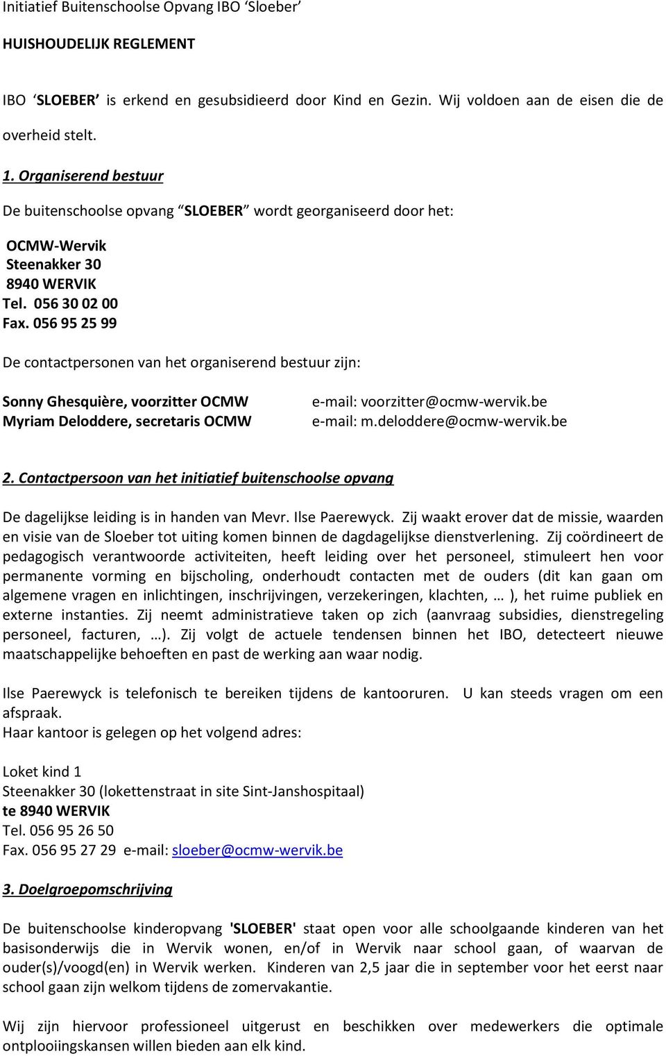 056 95 25 99 De contactpersonen van het organiserend bestuur zijn: Sonny Ghesquière, voorzitter OCMW Myriam Deloddere, secretaris OCMW e-mail: voorzitter@ocmw-wervik.be e-mail: m.