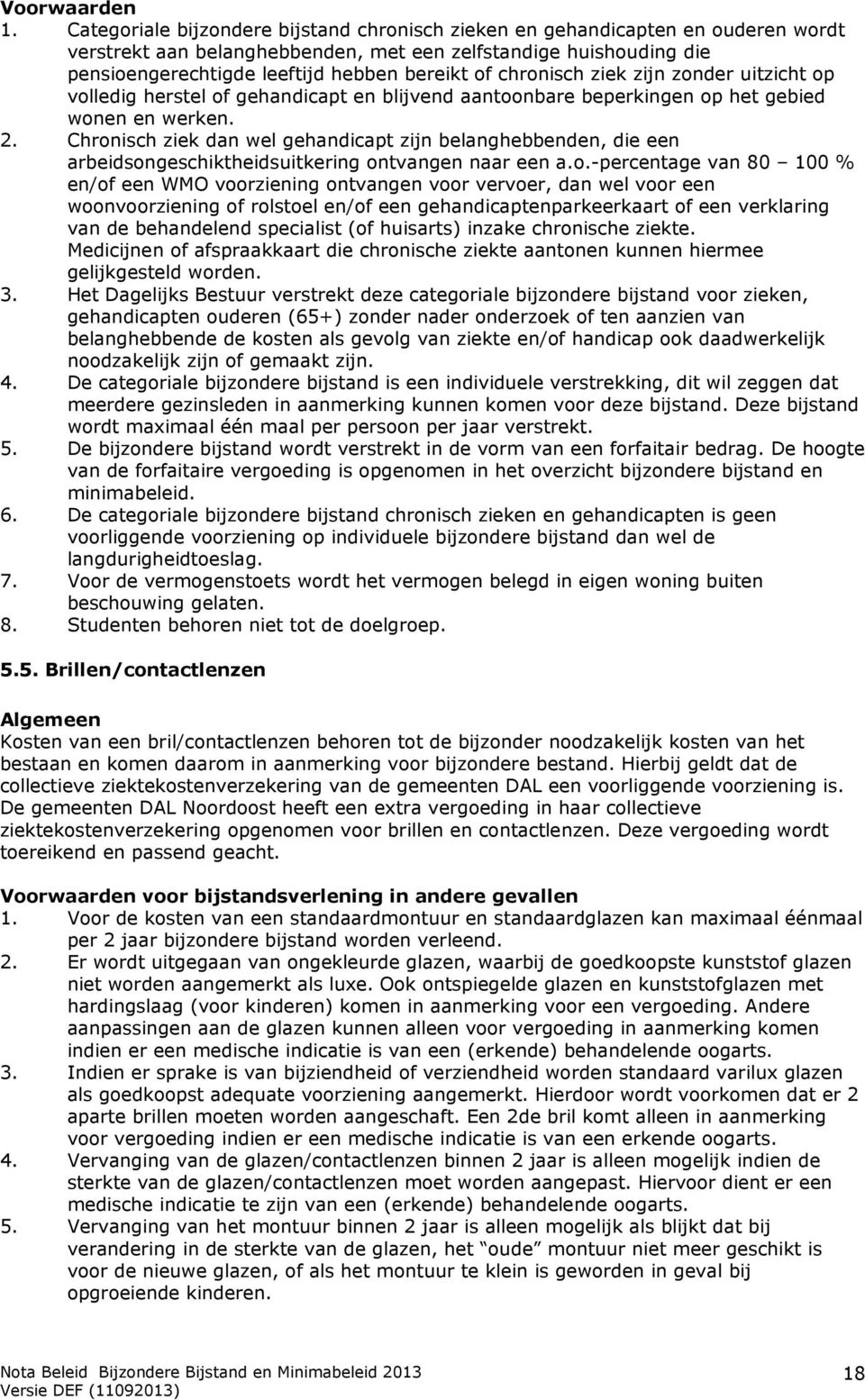 Chronisch ziek dan wel gehandicapt zijn belanghebbenden, die een arbeidsongeschiktheidsuitkering ontvangen naar een a.o.-percentage van 80 100 % en/of een WMO voorziening ontvangen voor vervoer, dan