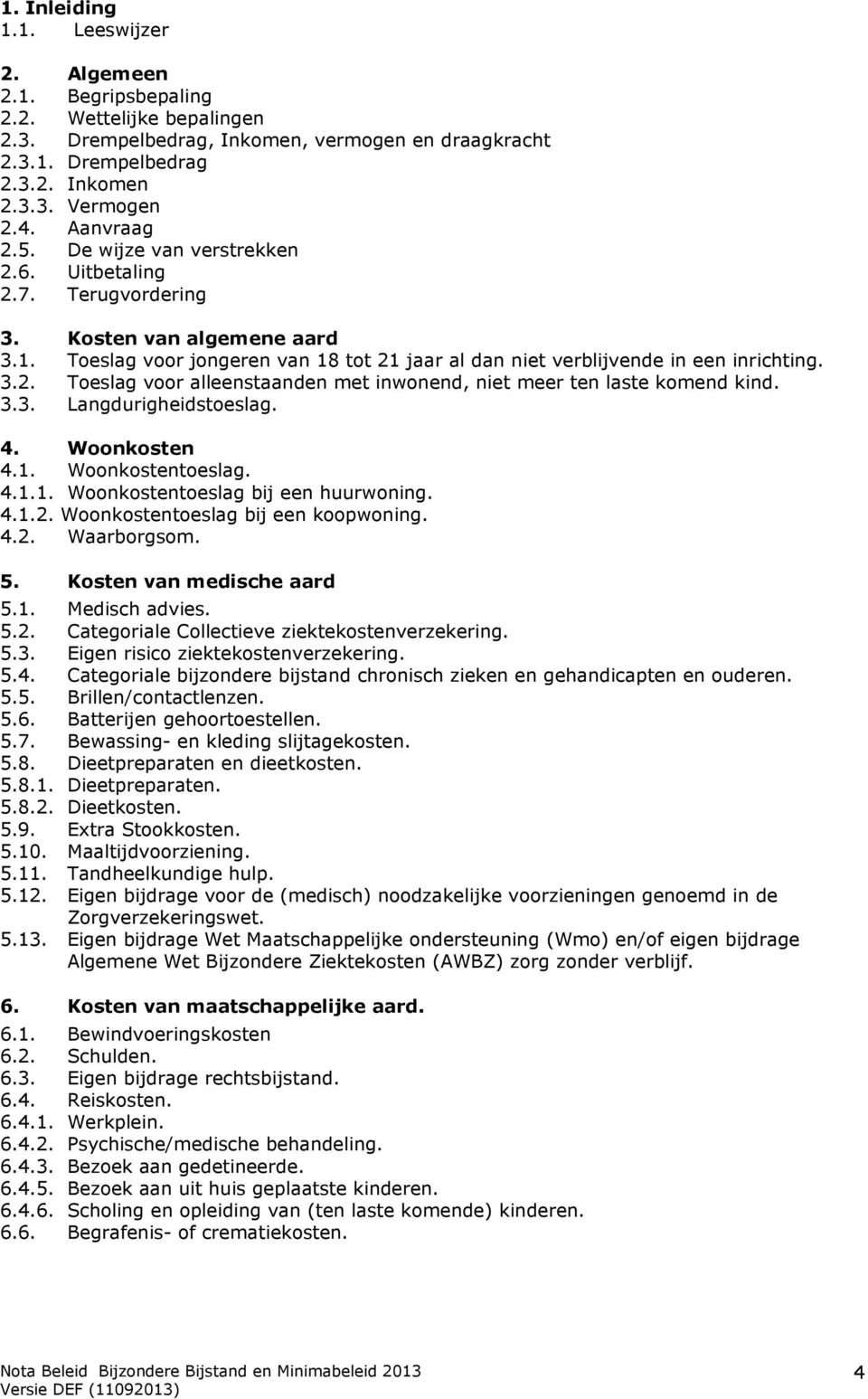 3.3. Langdurigheidstoeslag. 4. Woonkosten 4.1. Woonkostentoeslag. 4.1.1. Woonkostentoeslag bij een huurwoning. 4.1.2. Woonkostentoeslag bij een koopwoning. 4.2. Waarborgsom. 5.