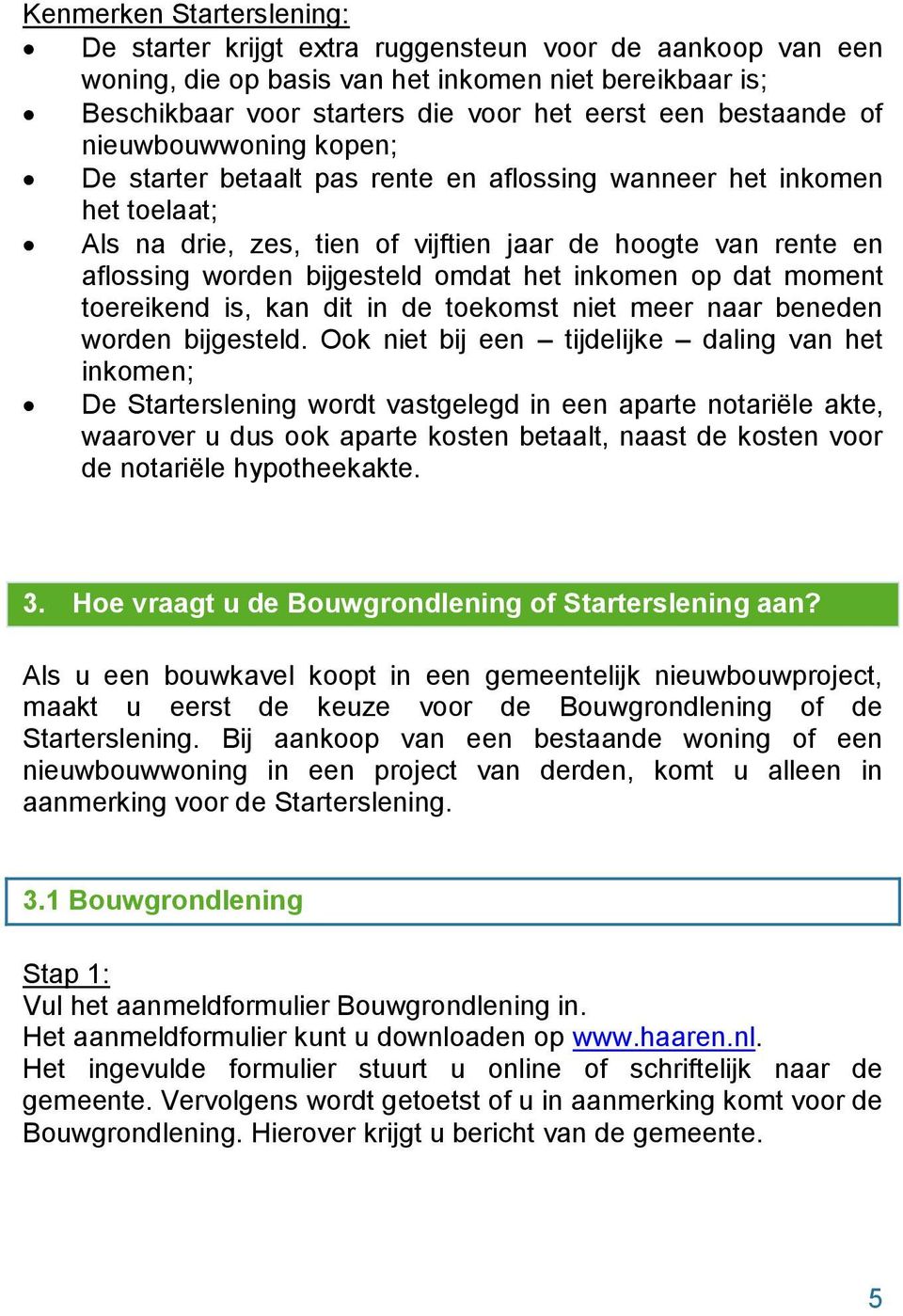 bijgesteld omdat het inkomen op dat moment toereikend is, kan dit in de toekomst niet meer naar beneden worden bijgesteld.