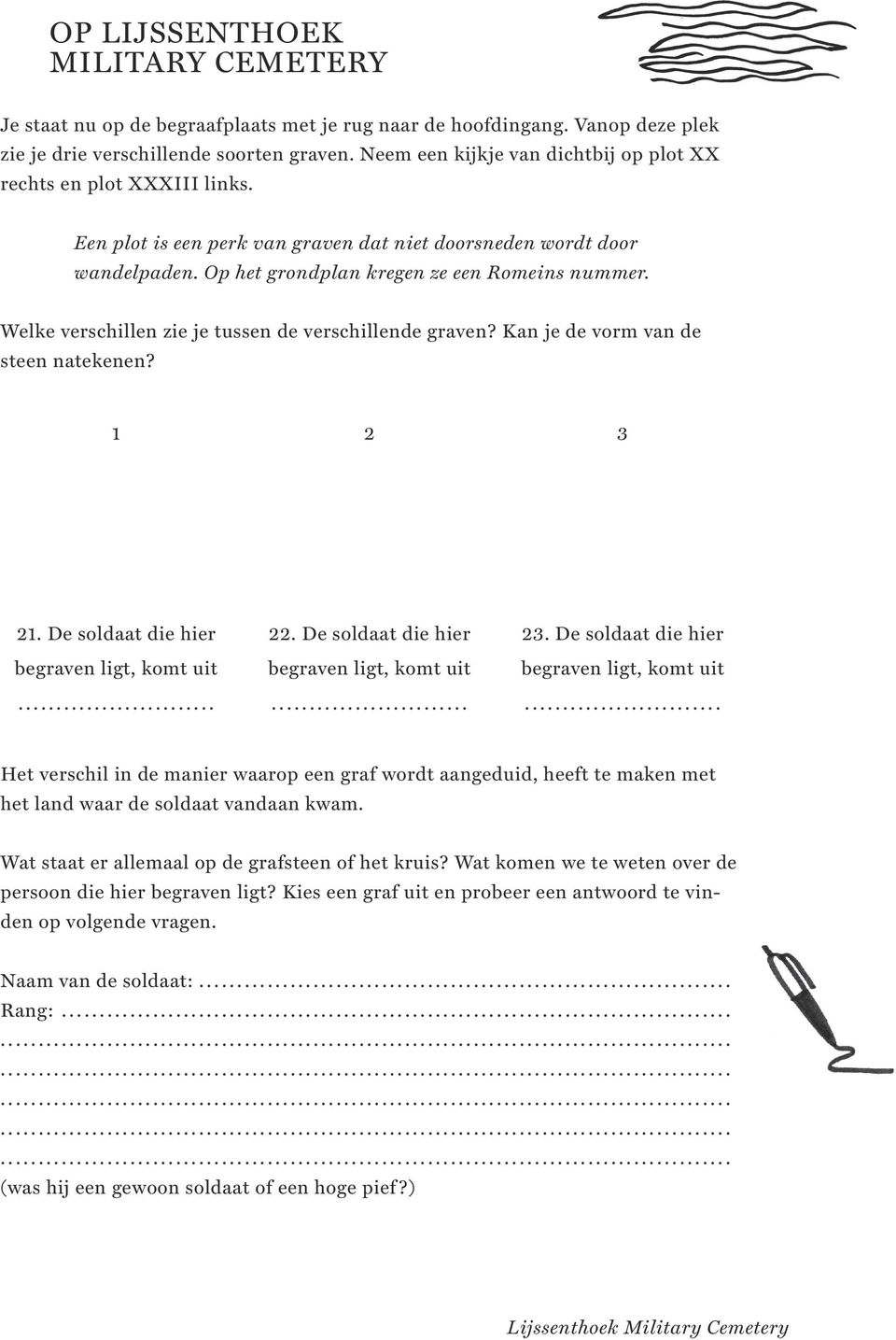 Welke verschillen zie je tussen de verschillende graven? Kan je de vorm van de steen natekenen? 1 2 3 21. De soldaat die hier begraven ligt, komt uit.......................... 22.