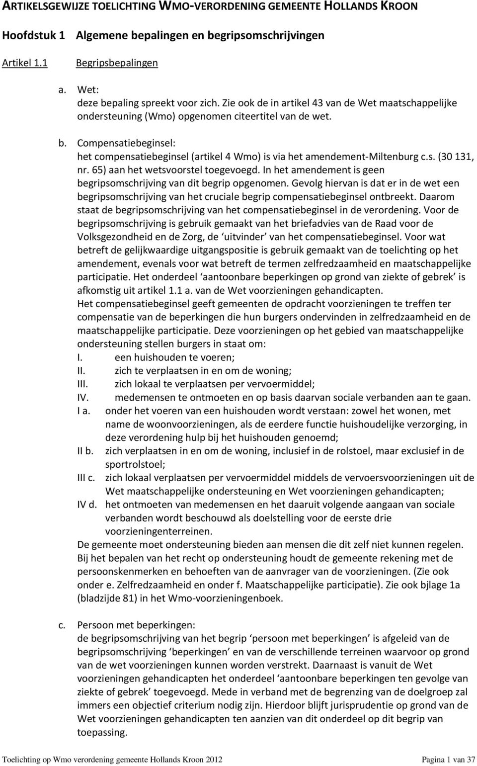 Compensatiebeginsel: het compensatiebeginsel (artikel 4 Wmo) is via het amendement-miltenburg c.s. (30 131, nr. 65) aan het wetsvoorstel toegevoegd.