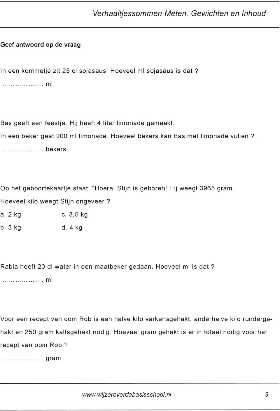 Hij weegt 3965 gram. Hoeveel kilo weegt Stijn ongeveer? a. 2 kg c. 3,5 kg b. 3 kg d. 4 kg Rabia heeft 20 dl water in een maatbeker gedaan. Hoeveel ml is dat?