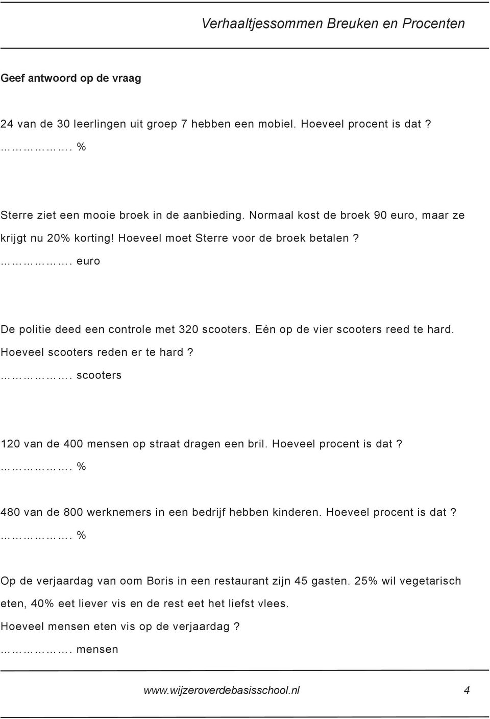 Hoeveel scooters reden er te hard?. scooters 120 van de 400 mensen op straat dragen een bril. Hoeveel procent is dat?. % 480 van de 800 werknemers in een bedrijf hebben kinderen.