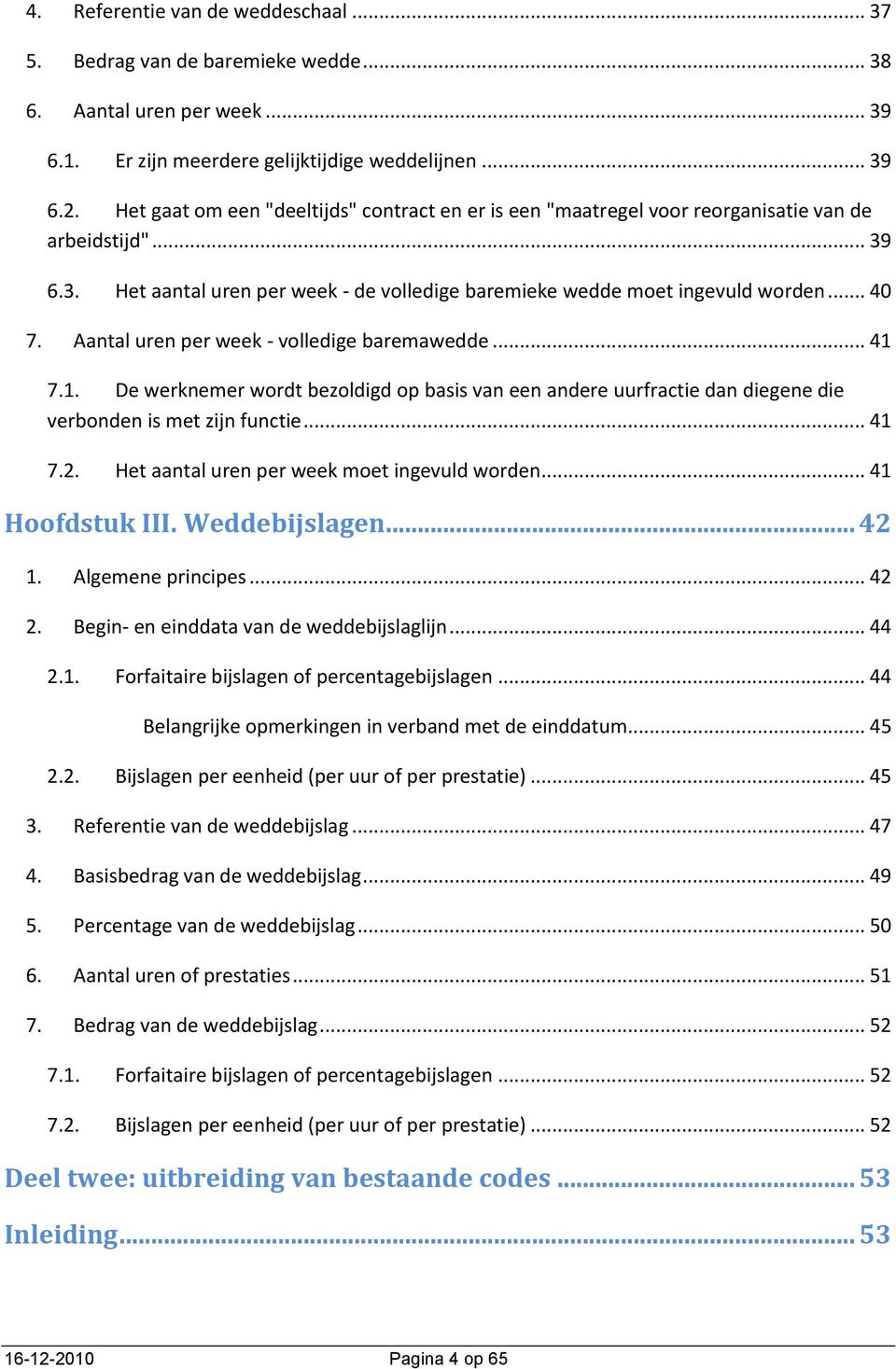 Aantal uren per week - volledige baremawedde... 41 7.1. De werknemer wordt bezoldigd op basis van een andere uurfractie dan diegene die verbonden is met zijn functie... 41 7.2.