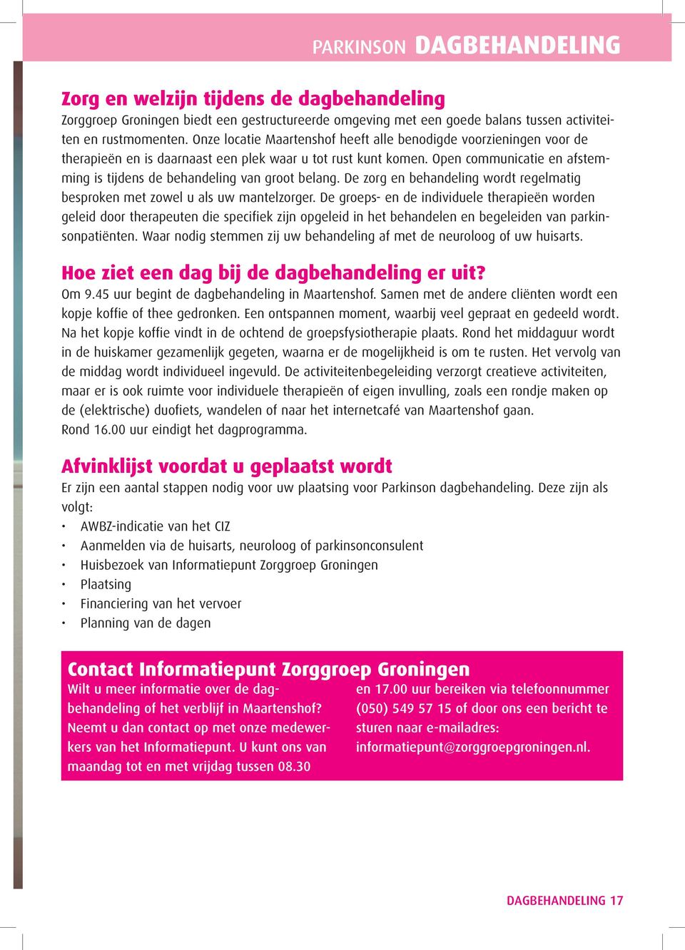 Open communicatie en afstemming is tijdens de behandeling van groot belang. De zorg en behandeling wordt regelmatig besproken met zowel u als uw mantelzorger.