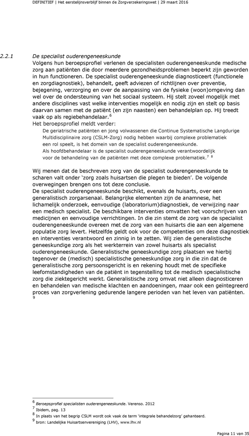 De specialist ouderengeneeskunde diagnosticeert (functionele en zorgdiagnostiek), behandelt, geeft adviezen of richtlijnen over preventie, bejegening, verzorging en over de aanpassing van de fysieke