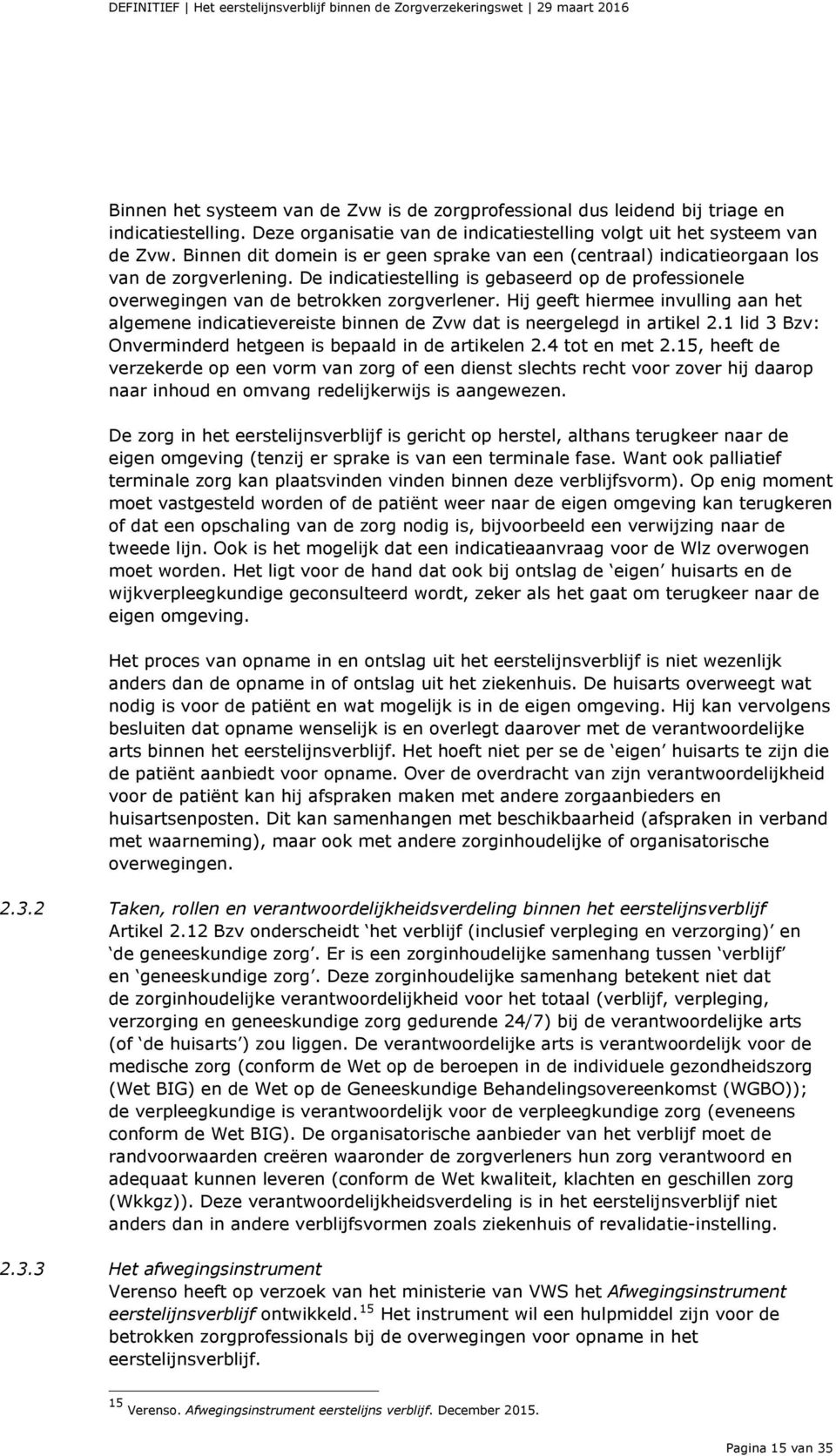 Hij geeft hiermee invulling aan het algemene indicatievereiste binnen de Zvw dat is neergelegd in artikel 2.1 lid 3 Bzv: Onverminderd hetgeen is bepaald in de artikelen 2.4 tot en met 2.