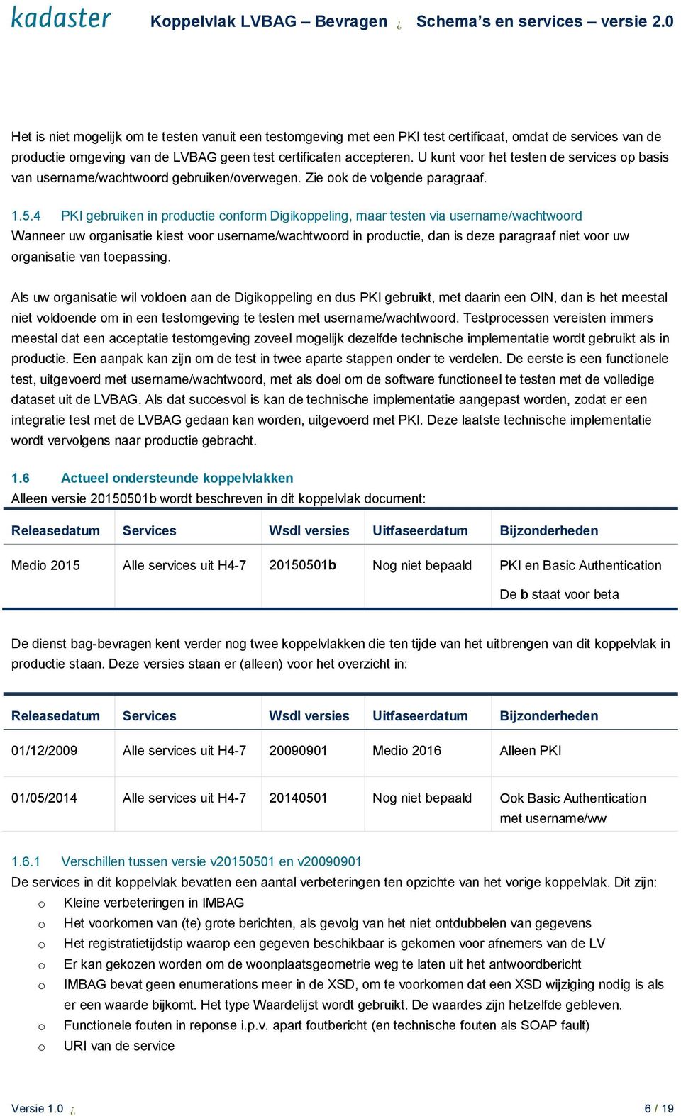 4 PKI gebruiken in productie conform Digikoppeling, maar testen via username/wachtwoord Wanneer uw organisatie kiest voor username/wachtwoord in productie, dan is deze paragraaf niet voor uw