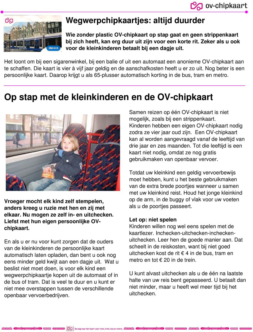 Die kaart is vier à vijf jaar geldig en de aanschafkosten heeft u er zo uit. Nog beter is een persoonlijke kaart. Daarop krijgt u als 65-plusser automatisch korting in de bus, tram en metro.