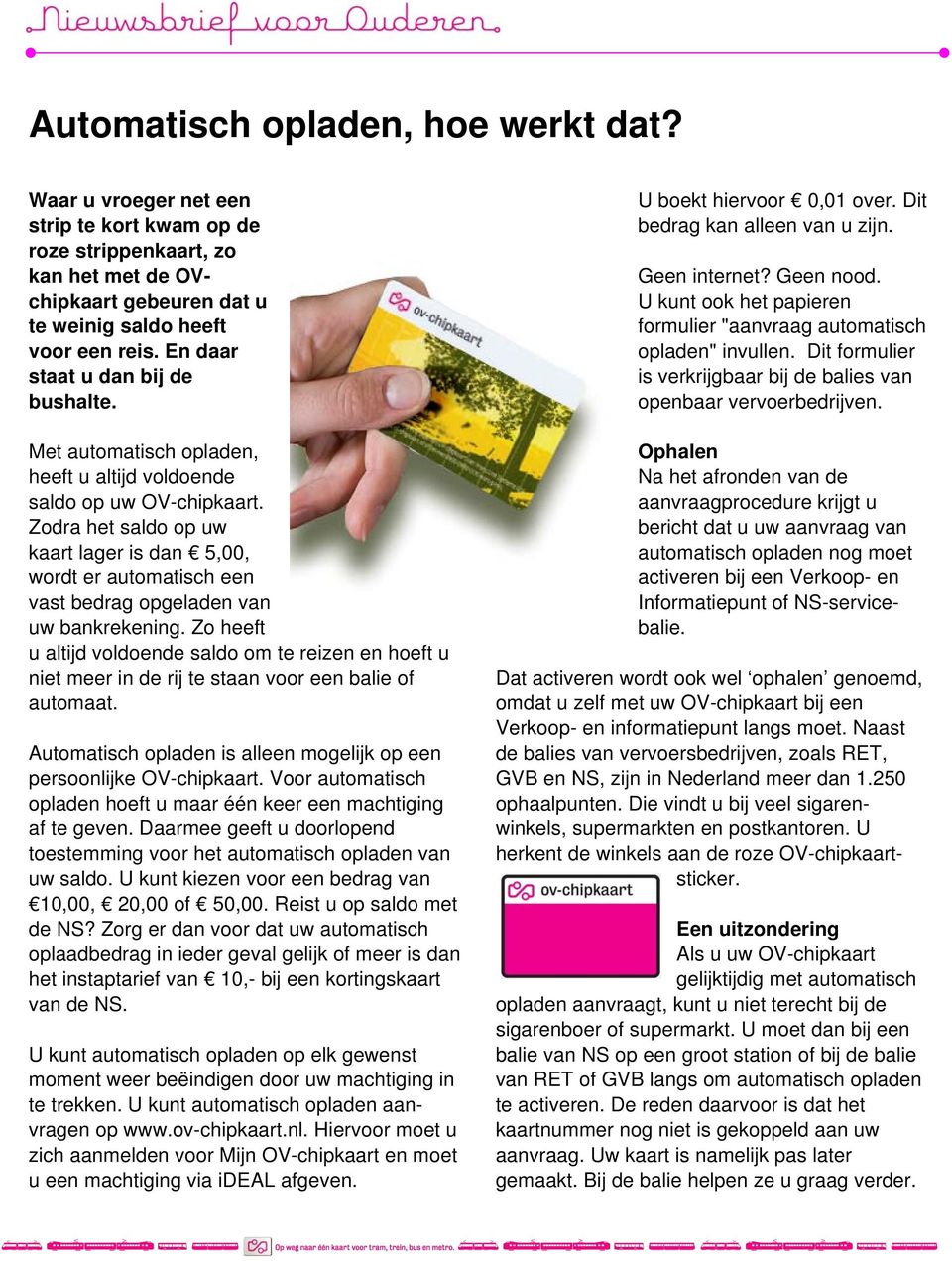 Zodra het saldo op uw kaart lager is dan 5,00, wordt er automatisch een vast bedrag opgeladen van uw bankrekening.