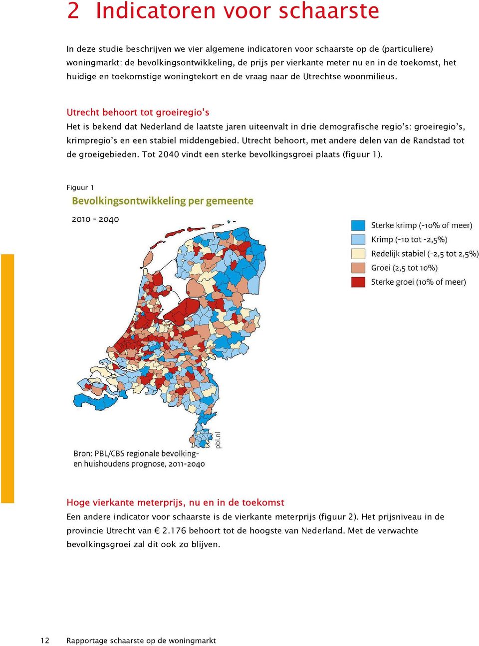 Utrecht behoort tot groeiregio s Het is bekend dat Nederland de laatste jaren uiteenvalt in drie demografische regio s: groeiregio s, krimpregio s en een stabiel middengebied.