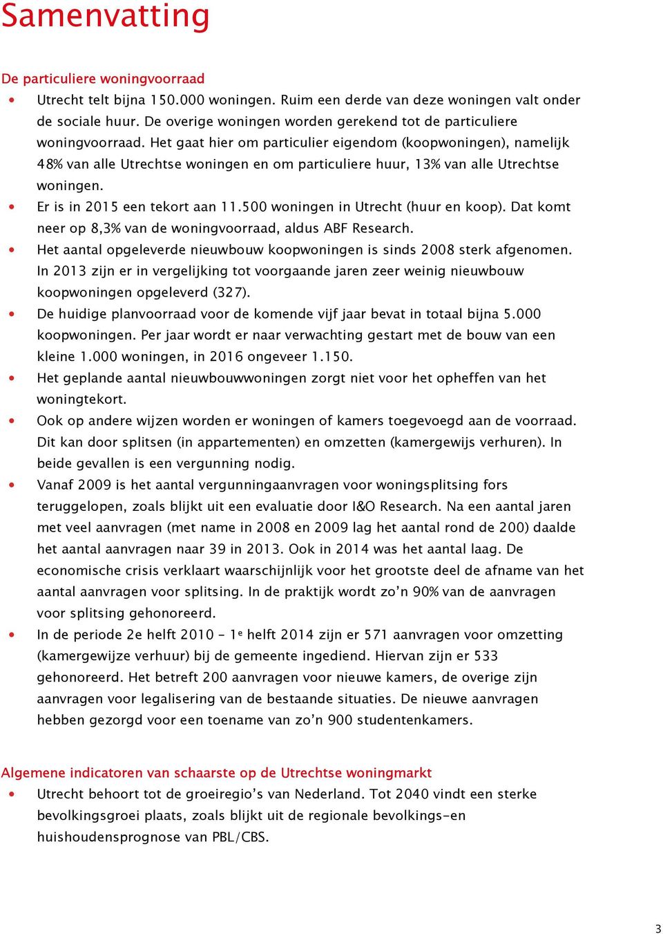 Het gaat hier om particulier eigendom (koopwoningen), namelijk 48% van alle Utrechtse woningen en om particuliere huur, 13% van alle Utrechtse woningen. Er is in 2015 een tekort aan 11.