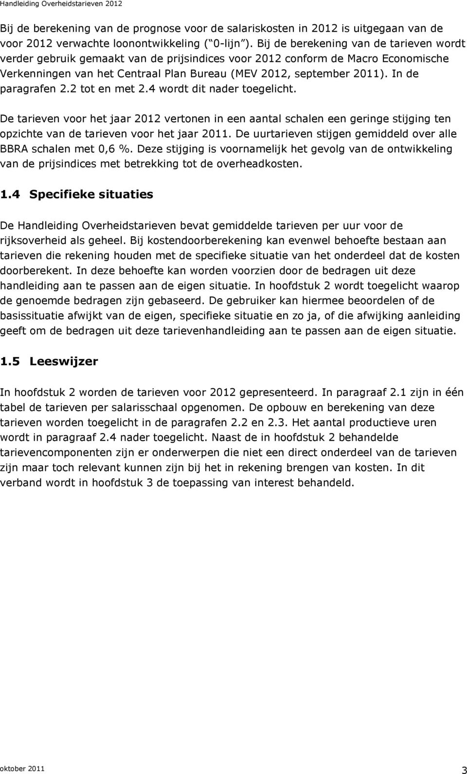 In de paragrafen 2.2 tot en met 2.4 wordt dit nader toegelicht. De tarieven voor het jaar 2012 vertonen in een aantal schalen een geringe stijging ten opzichte van de tarieven voor het jaar 2011.