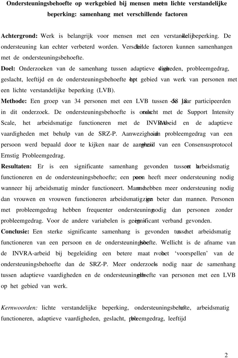 Doel: Onderzoeken van de samenhang tussen adaptieve vaardigheden, probleemgedrag, geslacht, leeftijd en de ondersteuningsbehoefte op het gebied van werk van personen met een lichte verstandelijke