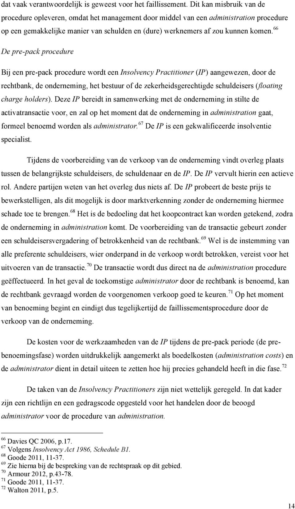 66 De pre-pack procedure Bij een pre-pack procedure wordt een Insolvency Practitioner (IP) aangewezen, door de rechtbank, de onderneming, het bestuur of de zekerheidsgerechtigde schuldeisers