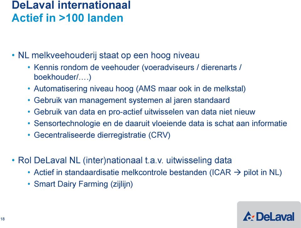 ) Automatisering niveau hoog (AMS maar ook in de melkstal) Gebruik van management systemen al jaren standaard Gebruik van data en pro-actief