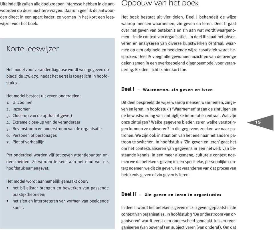 Korte leeswijzer Het model voor veranderdiagnose wordt weergegeven op bladzijde 178-179, nadat het eerst is toegelicht in hoofdstuk 7. Het model bestaat uit zeven onderdelen: 1. Uitzoomen 2.