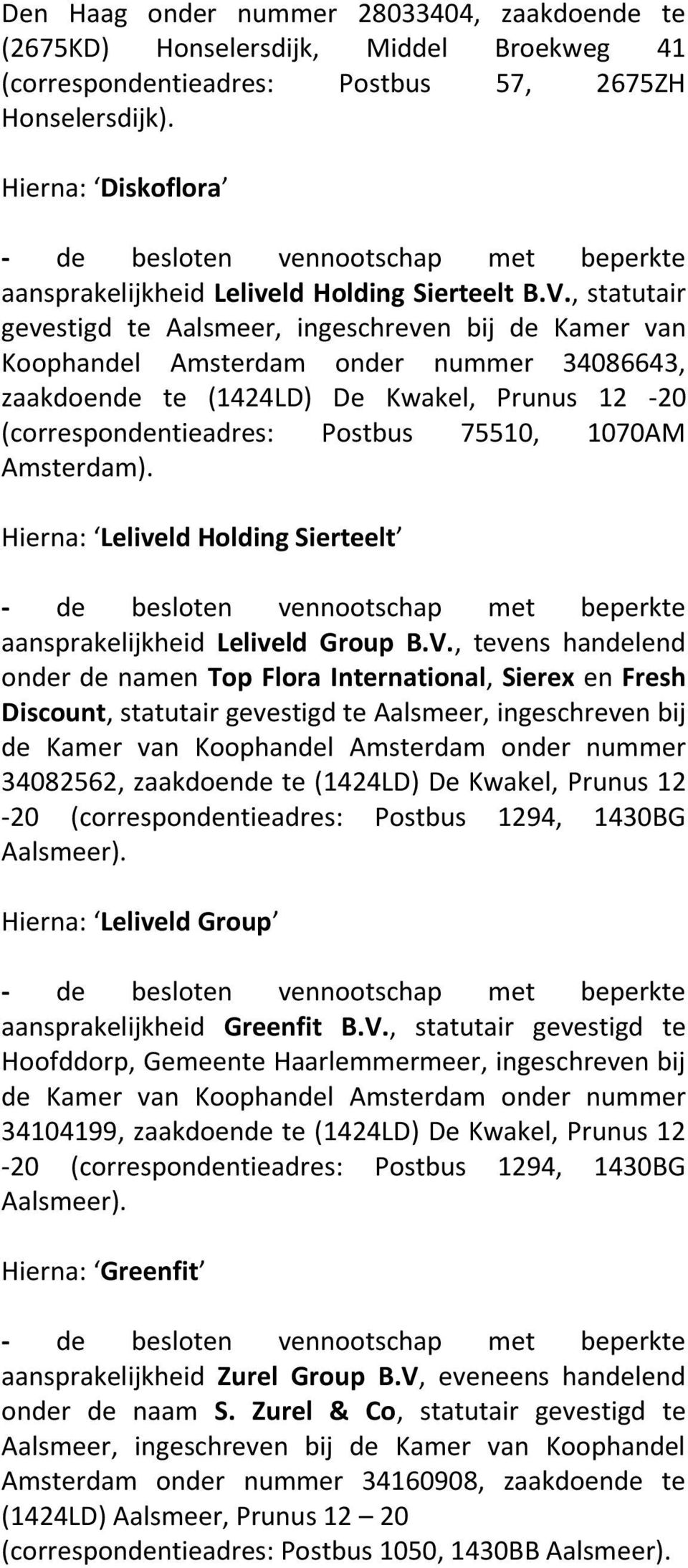 , statutair gevestigd te Aalsmeer, ingeschreven bij de Kamer van Koophandel Amsterdam onder nummer 34086643, zaakdoende te (1424LD) De Kwakel, Prunus 12-20 (correspondentieadres: Postbus 75510,