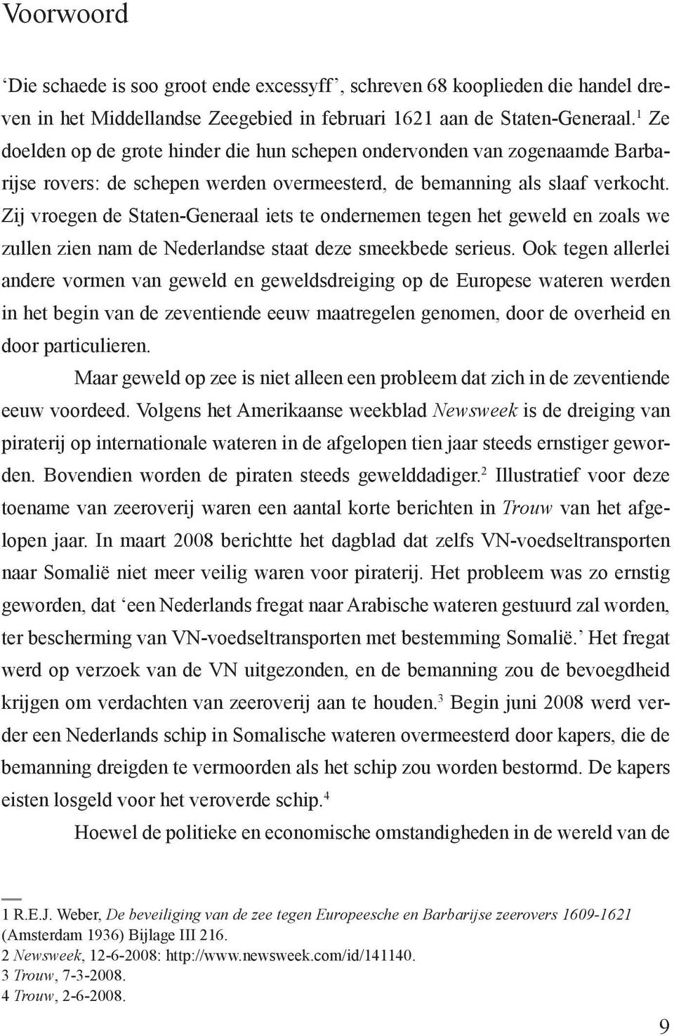 Zij vroegen de Staten-Generaal iets te ondernemen tegen het geweld en zoals we zullen zien nam de Nederlandse staat deze smeekbede serieus.