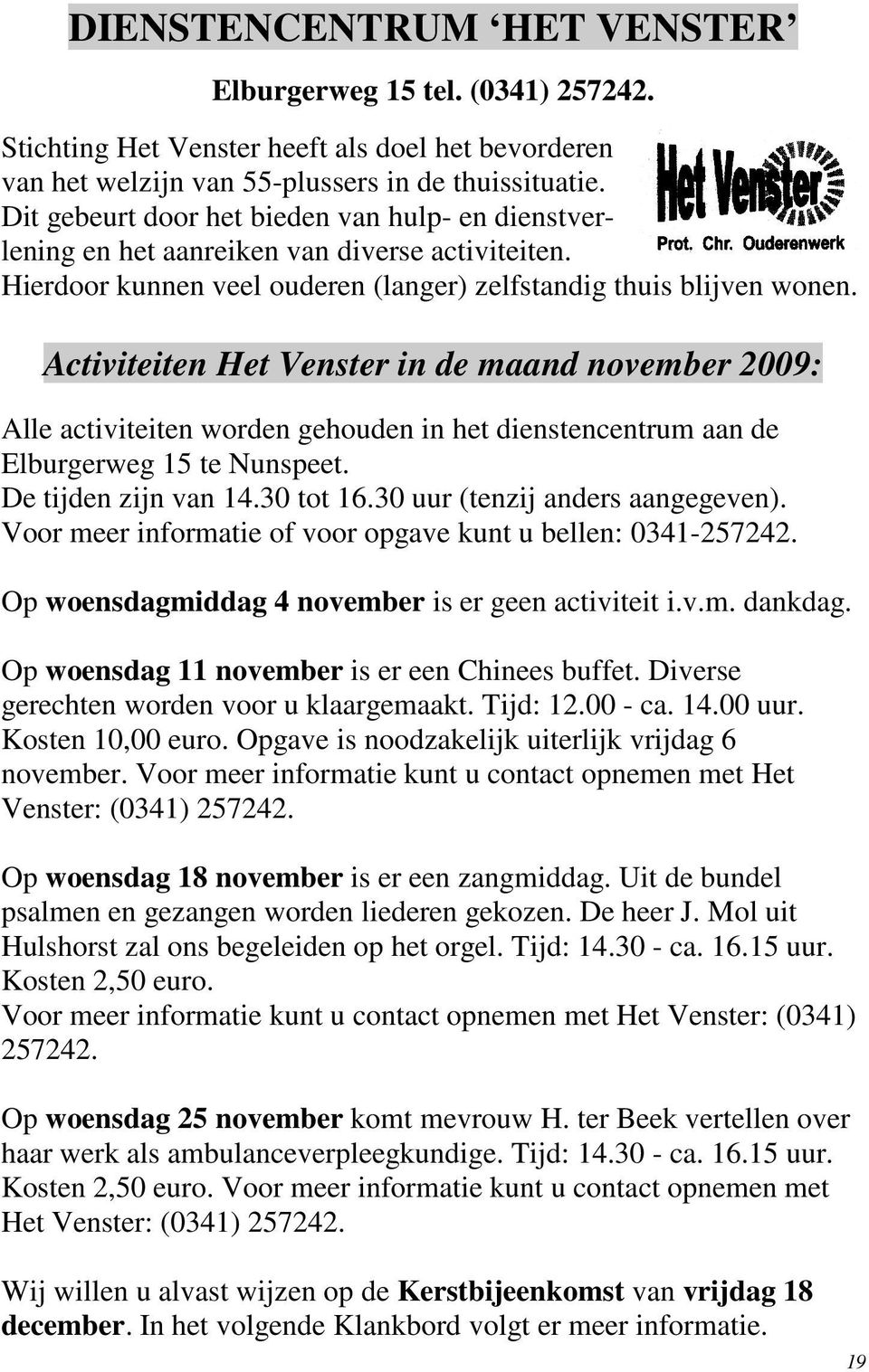 Activiteiten Het Venster in de maand november 2009: Alle activiteiten worden gehouden in het dienstencentrum aan de Elburgerweg 15 te Nunspeet. De tijden zijn van 14.30 tot 16.