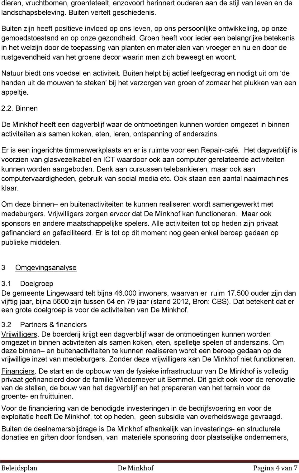 Groen heeft voor ieder een belangrijke betekenis in het welzijn door de toepassing van planten en materialen van vroeger en nu en door de rustgevendheid van het groene decor waarin men zich beweegt