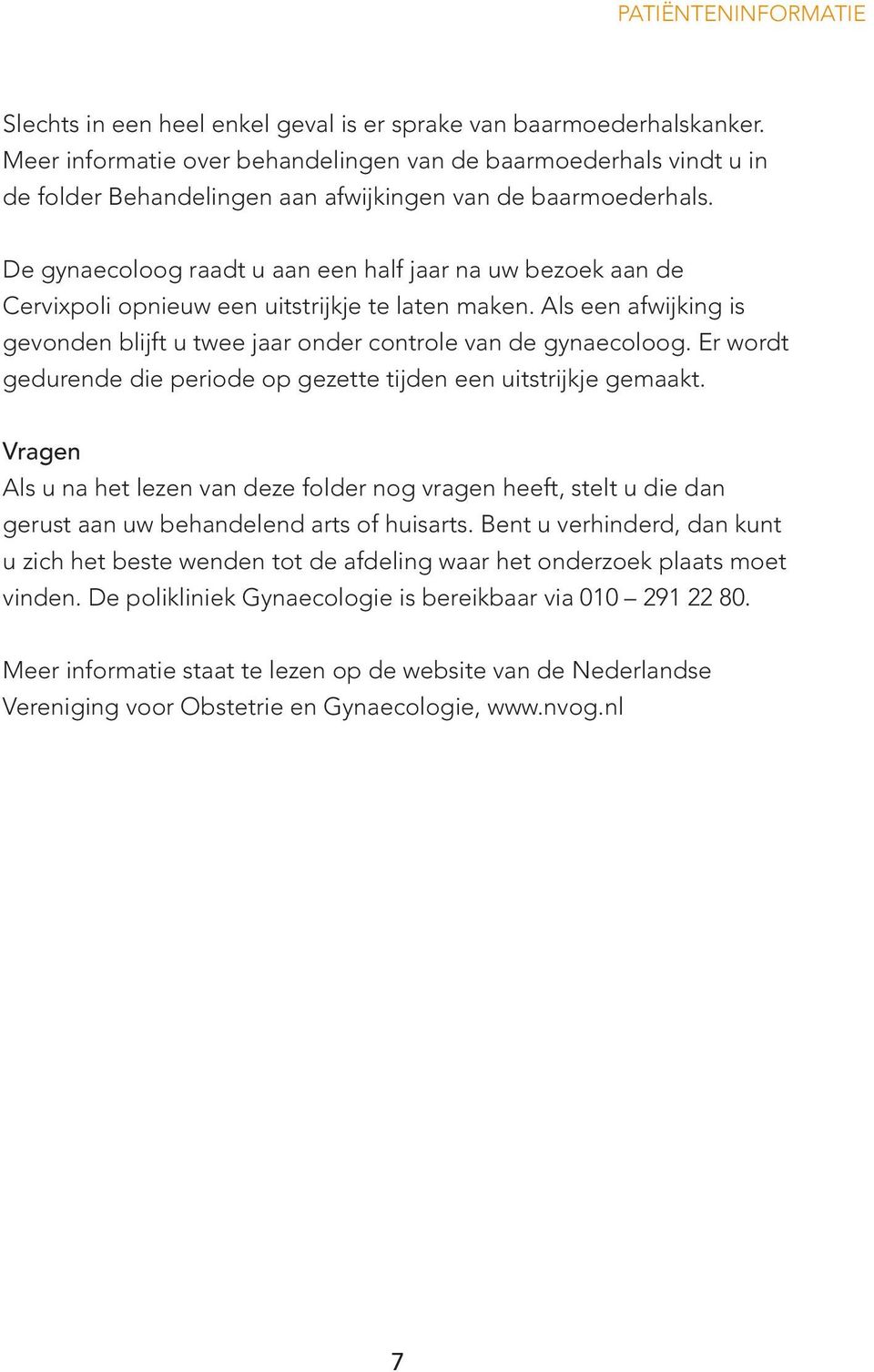 De gynaecoloog raadt u aan een half jaar na uw bezoek aan de Cervixpoli opnieuw een uitstrijkje te laten maken. Als een afwijking is gevonden blijft u twee jaar onder controle van de gynaecoloog.