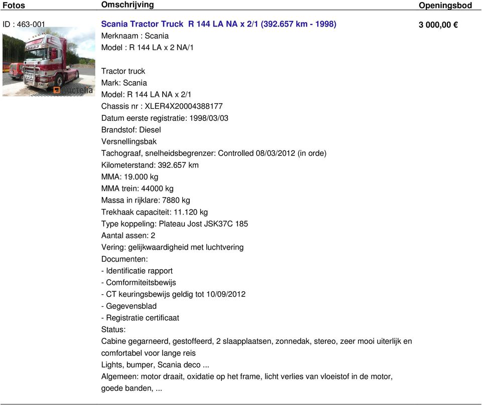 Diesel Versnellingsbak Tachograaf, snelheidsbegrenzer: Controlled 08/03/2012 (in orde) Kilometerstand: 392.657 km MMA: 19.000 kg MMA trein: 44000 kg Massa in rijklare: 7880 kg Trekhaak capaciteit: 11.