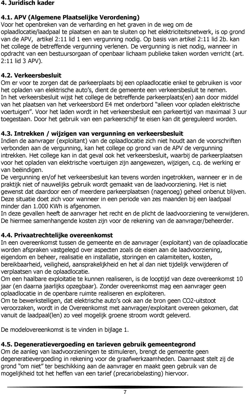 grond van de APV, artikel 2:11 lid 1 een vergunning nodig. Op basis van artikel 2:11 lid 2b. kan het college de betreffende vergunning verlenen.