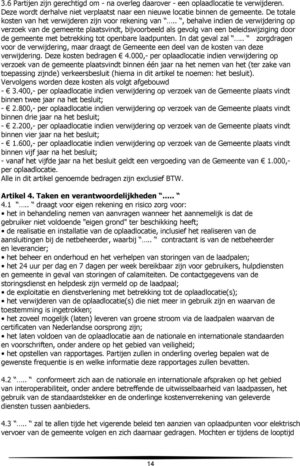 ., behalve indien de verwijdering op verzoek van de gemeente plaatsvindt, bijvoorbeeld als gevolg van een beleidswijziging door de gemeente met betrekking tot openbare laadpunten. In dat geval zal.