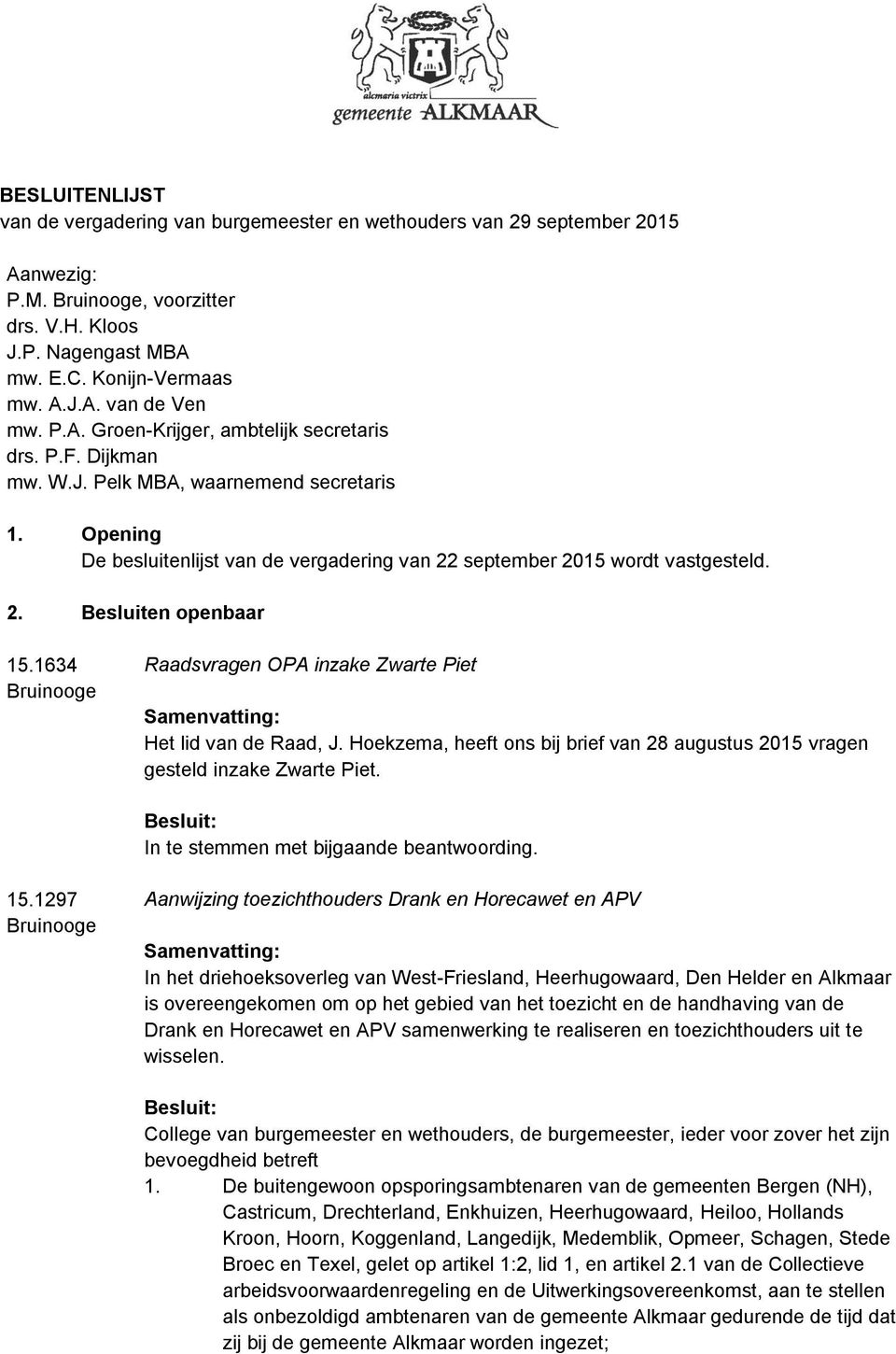 1634 Bruinooge Raadsvragen OPA inzake Zwarte Piet Het lid van de Raad, J. Hoekzema, heeft ons bij brief van 28 augustus 2015 vragen gesteld inzake Zwarte Piet. 15.