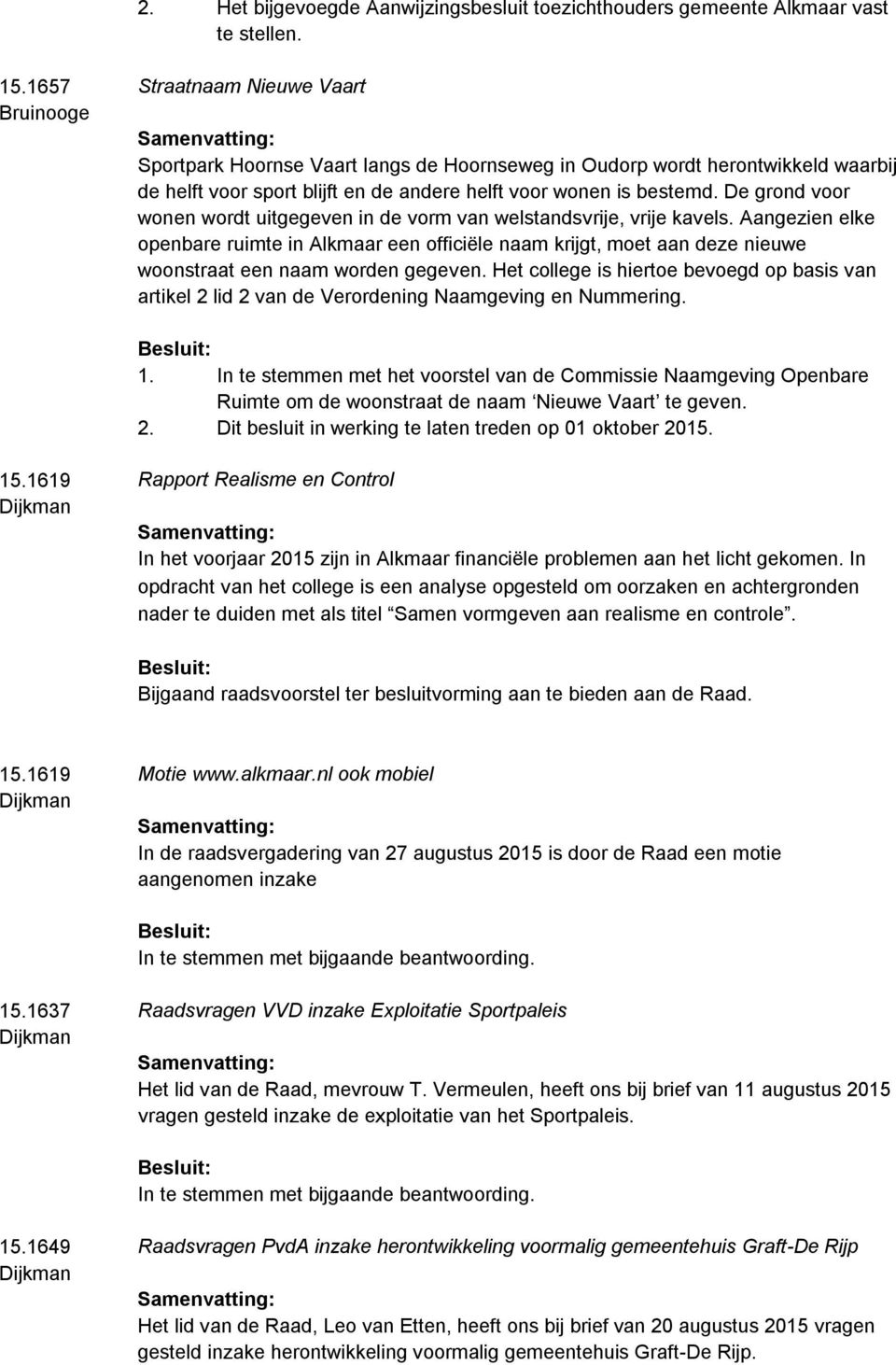 De grond voor wonen wordt uitgegeven in de vorm van welstandsvrije, vrije kavels.