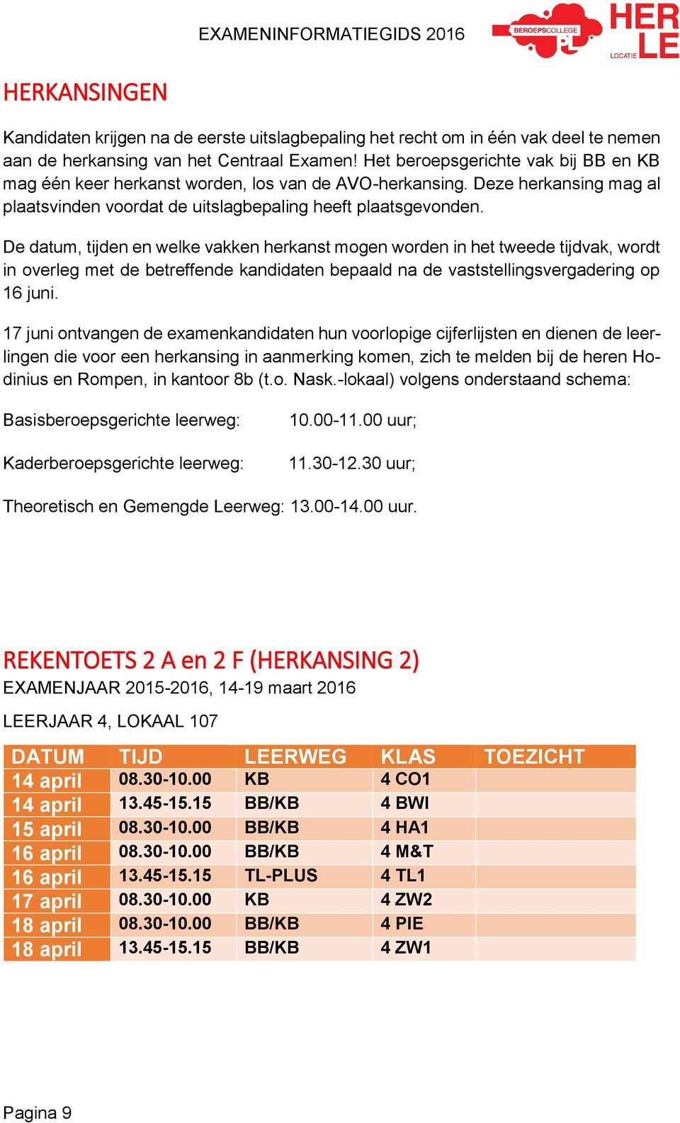 De datum, tijden en welke vakken herkanst mogen worden in het tweede tijdvak, wordt in overleg met de betreffende kandidaten bepaald na de vaststellingsvergadering op 16 juni.