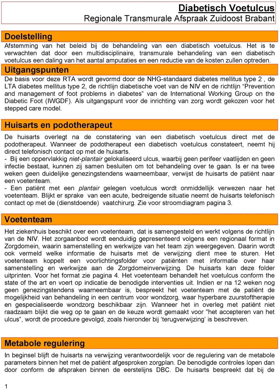 Uitgangspunten De basis voor deze RTA wordt gevormd door de NHG-standaard diabetes mellitus type 2, de LTA diabetes mellitus type 2, de richtlijn diabetische voet van de NIV en de richtlijn