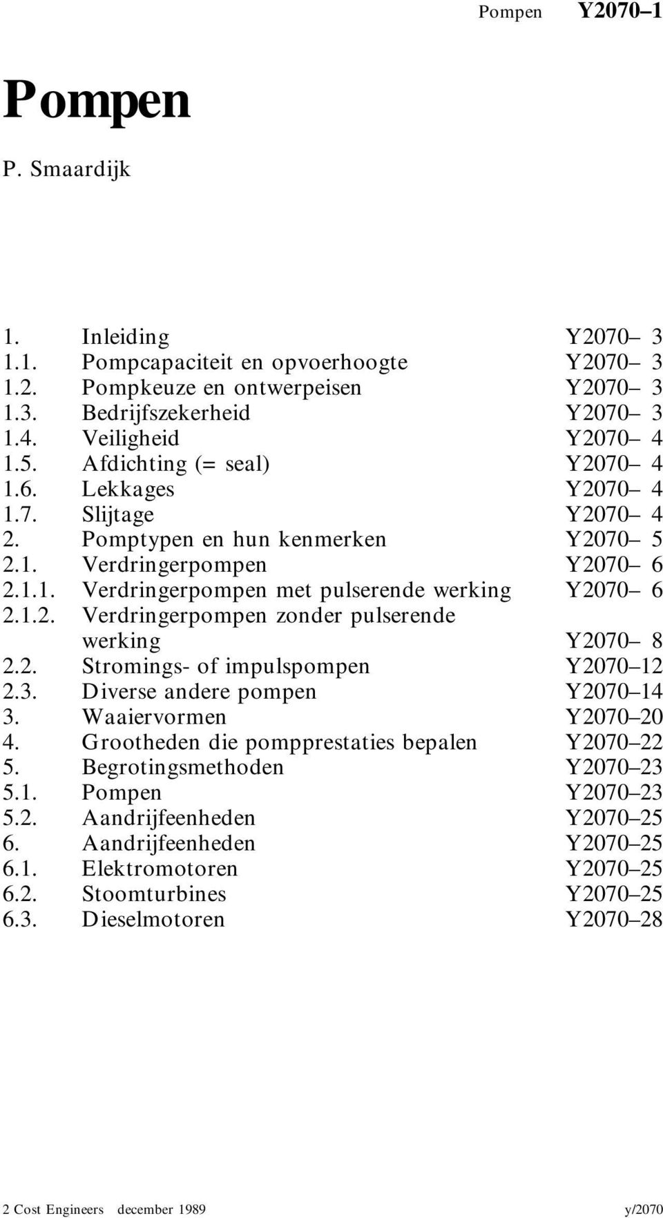 2. Stromings- of impulspompen Y2070 12 2.3. Diverse andere pompen Y2070 14 3. Waaiervormen Y2070 20 4. Grootheden die pompprestaties bepalen Y2070 22 5. Begrotingsmethoden Y2070 23 5.1. Pompen Y2070 23 5.