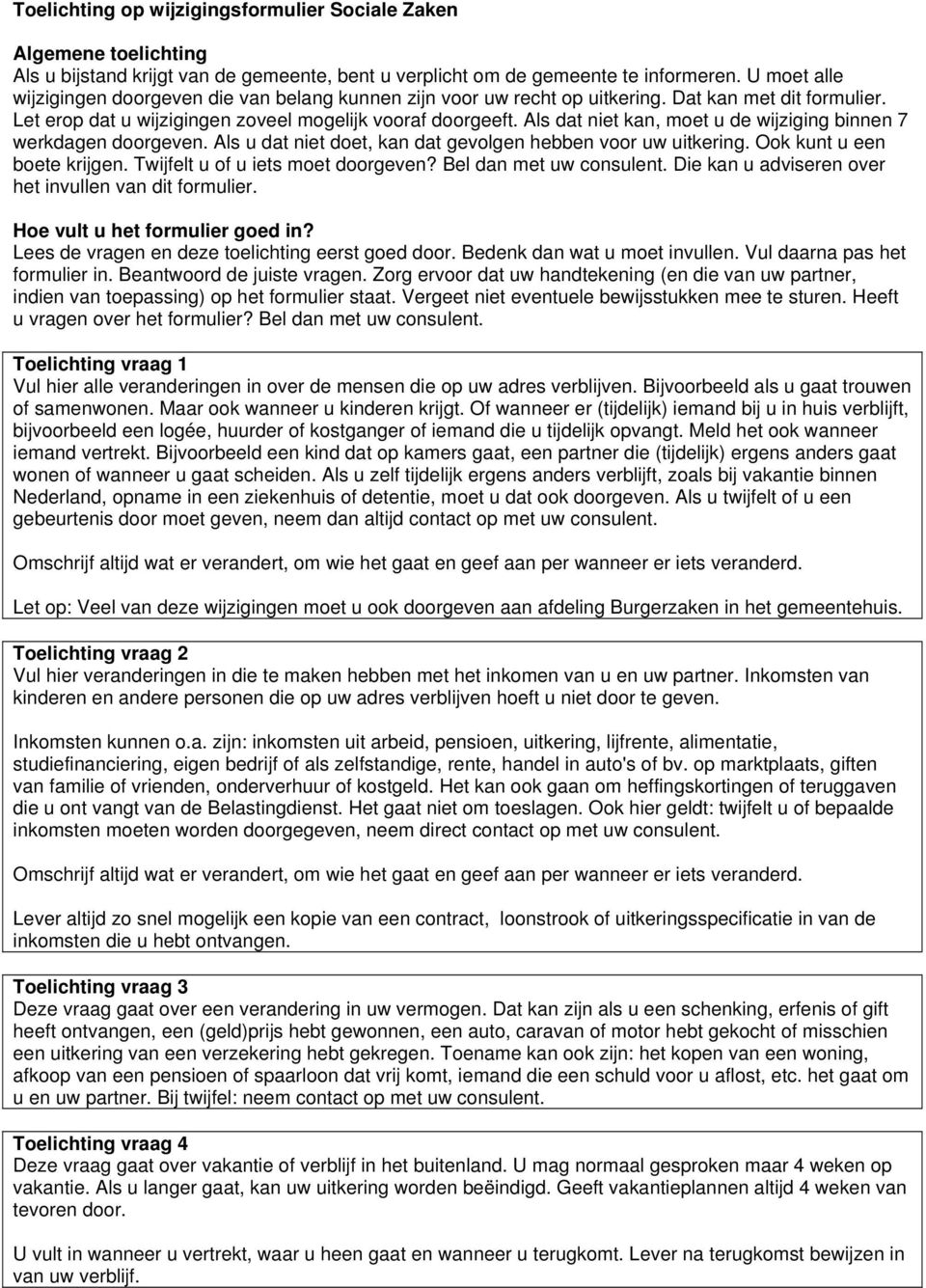 Als dat niet kan, moet u de wijziging binnen 7 werkdagen doorgeven. Als u dat niet doet, kan dat gevolgen hebben voor uw uitkering. Ook kunt u een boete krijgen. Twijfelt u of u iets moet doorgeven?