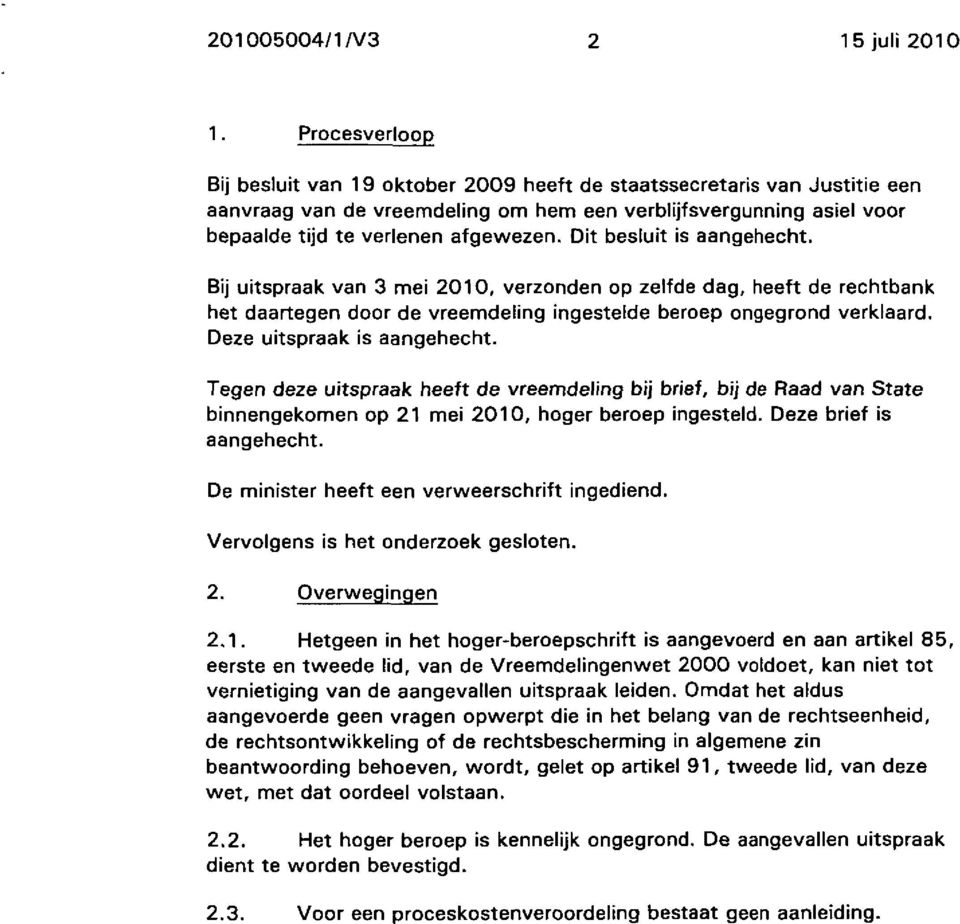 Dit besluit is aangehecht. Bij uitspraak van 3 mei 2010, verzonden op zelfde dag, heeft de rechtbank het daartegen door de vreemdeling ingestelde beroep ongegrond verklaard.