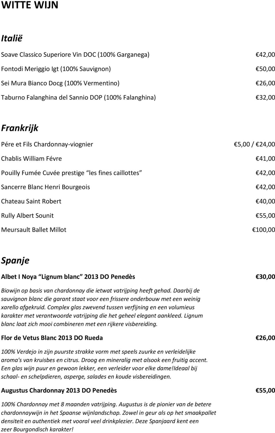 42,00 Chateau Saint Robert 40,00 Rully Albert Sounit 55,00 Meursault Ballet Millot 100,00 Spanje Albet I Noya Lignum blanc 2013 DO Penedès 30,00 Biowijn op basis van chardonnay die ietwat vatrijping