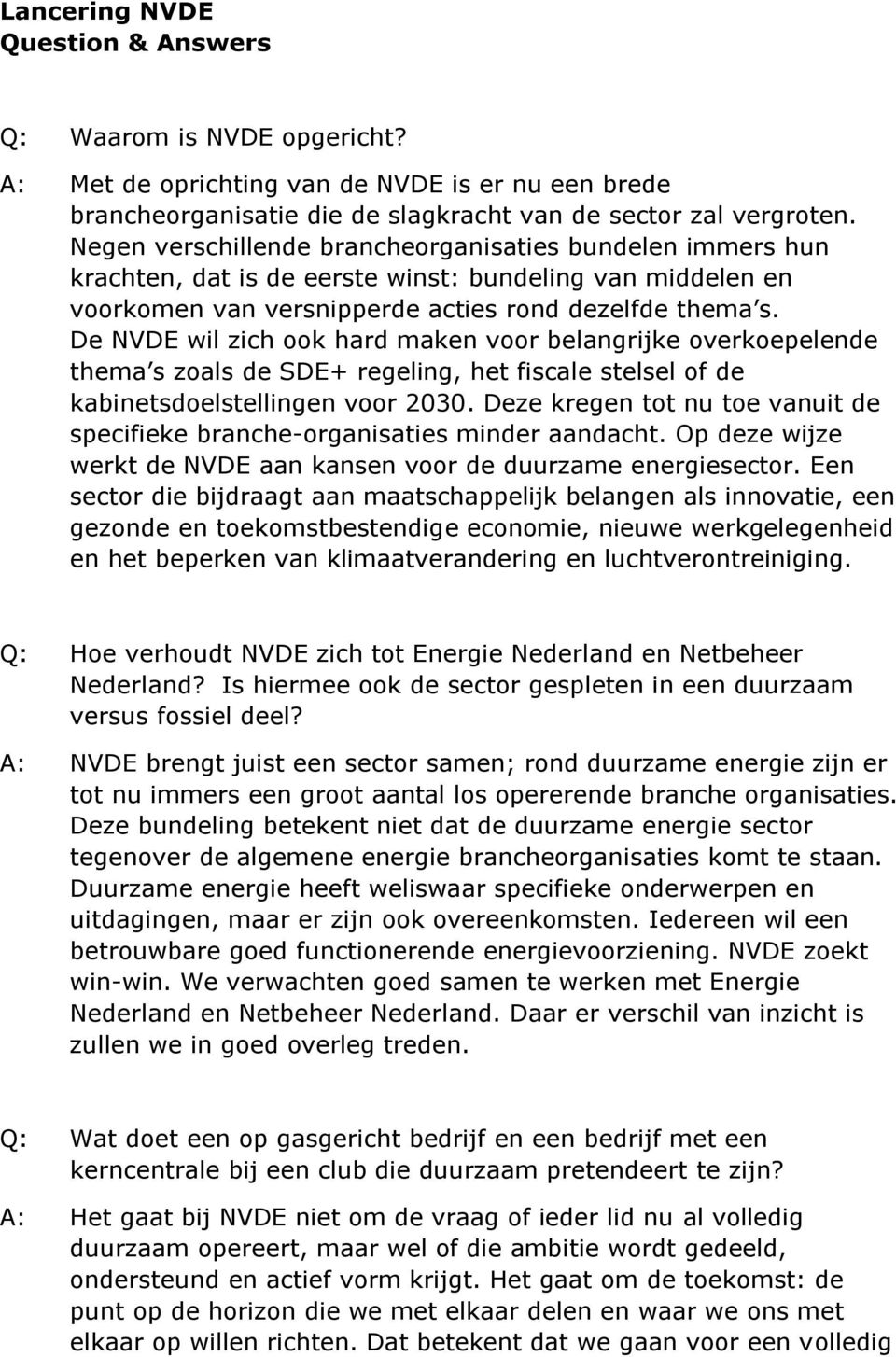 De NVDE wil zich ook hard maken voor belangrijke overkoepelende thema s zoals de SDE+ regeling, het fiscale stelsel of de kabinetsdoelstellingen voor 2030.