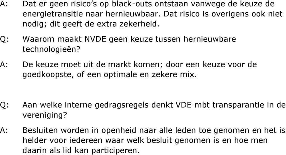 A: De keuze moet uit de markt komen; door een keuze voor de goedkoopste, of een optimale en zekere mix.