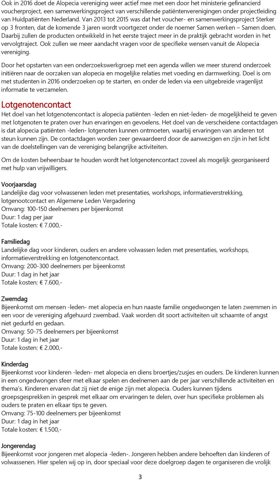 Daarbij zullen de producten ontwikkeld in het eerste traject meer in de praktijk gebracht worden in het vervolgtraject.