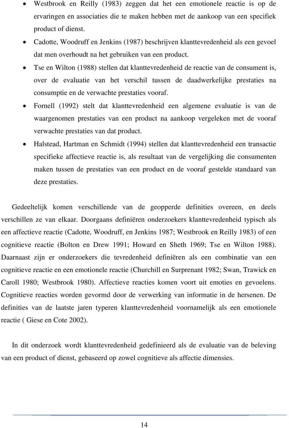 Tse en Wilton (1988) stellen dat klanttevredenheid de reactie van de consument is, over de evaluatie van het verschil tussen de daadwerkelijke prestaties na consumptie en de verwachte prestaties