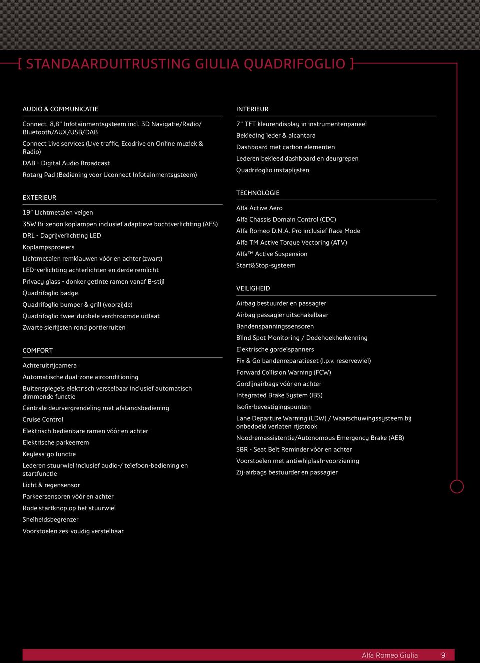 Infotainmentsysteem) EXTERIEUR 19 Lichtmetalen velgen 35W Bi-xenon koplampen inclusief adaptieve bochtverlichting (AFS) DRL - Dagrijverlichting LED Koplampsproeiers Lichtmetalen remklauwen vóór en