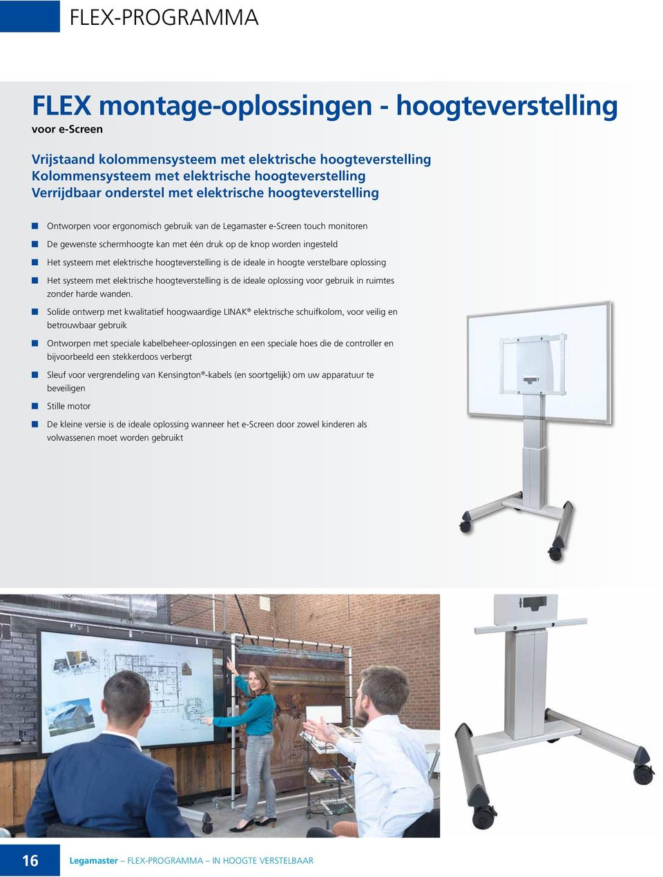 systeem met elektrische hoogteverstelling is de ideale in hoogte verstelbare oplossing Het systeem met elektrische hoogteverstelling is de ideale oplossing voor gebruik in ruimtes zonder harde wanden.