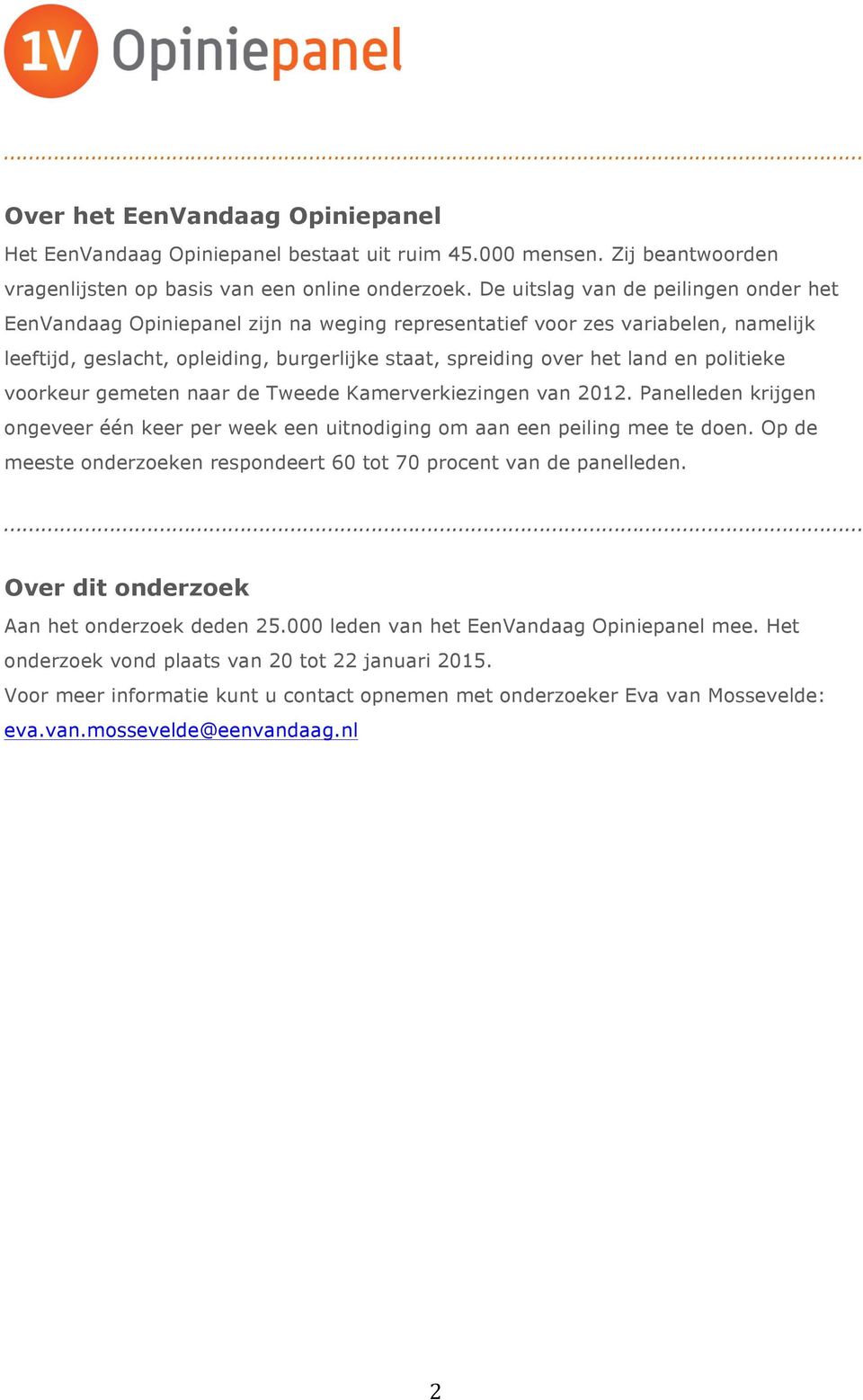 politieke voorkeur gemeten naar de Tweede Kamerverkiezingen van 2012. Panelleden krijgen ongeveer één keer per week een uitnodiging om aan een peiling mee te doen.