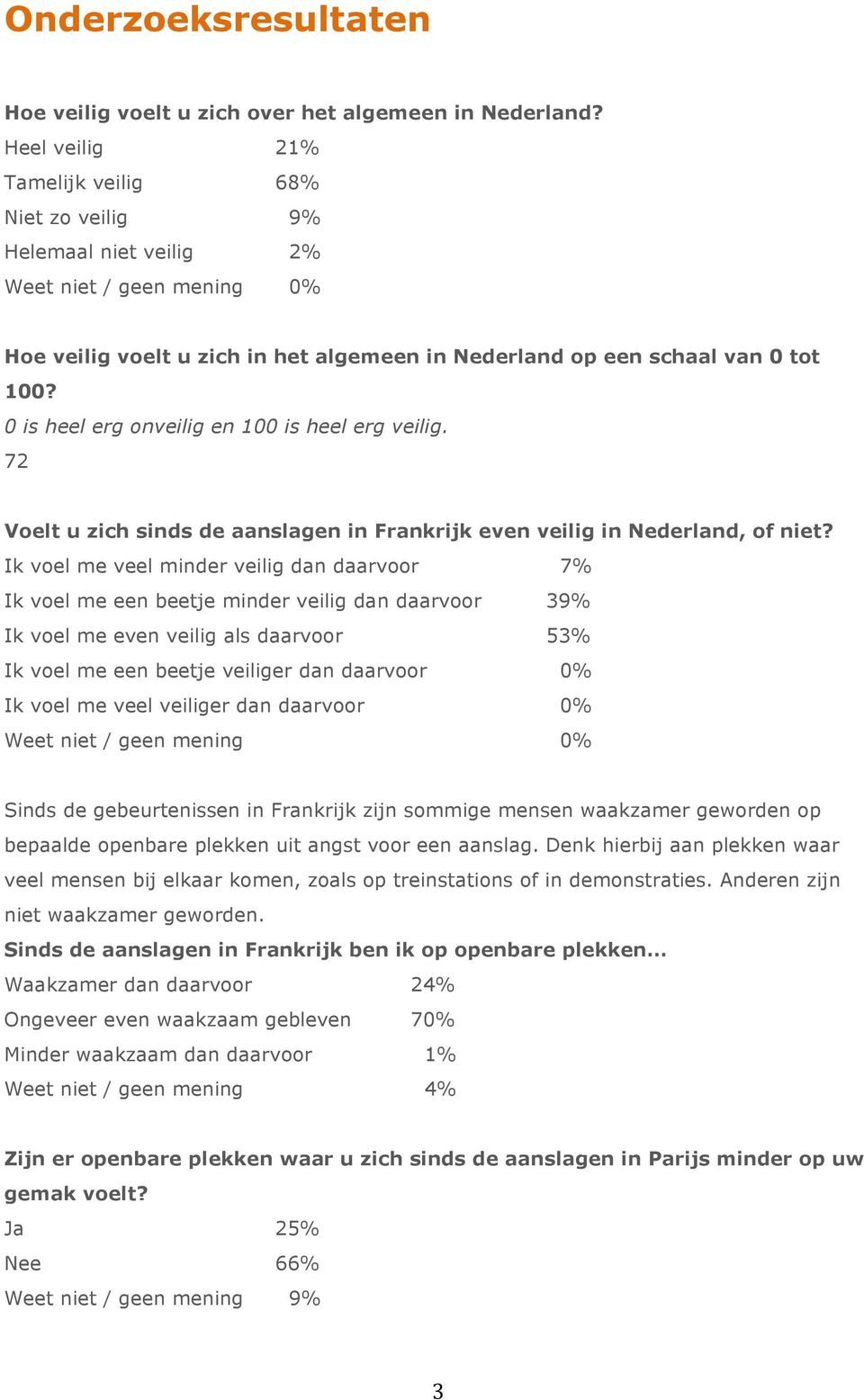 0 is heel erg onveilig en 100 is heel erg veilig. 72 Voelt u zich sinds de aanslagen in Frankrijk even veilig in Nederland, of niet?