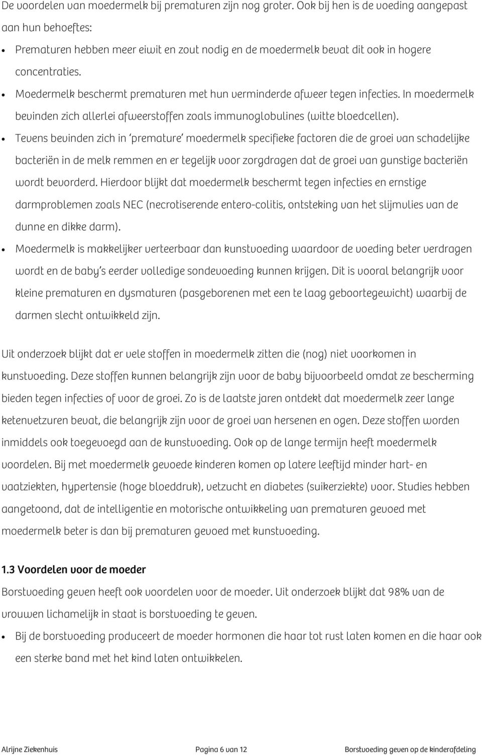 Moedermelk beschermt prematuren met hun verminderde afweer tegen infecties. In moedermelk bevinden zich allerlei afweerstoffen zoals immunoglobulines (witte bloedcellen).