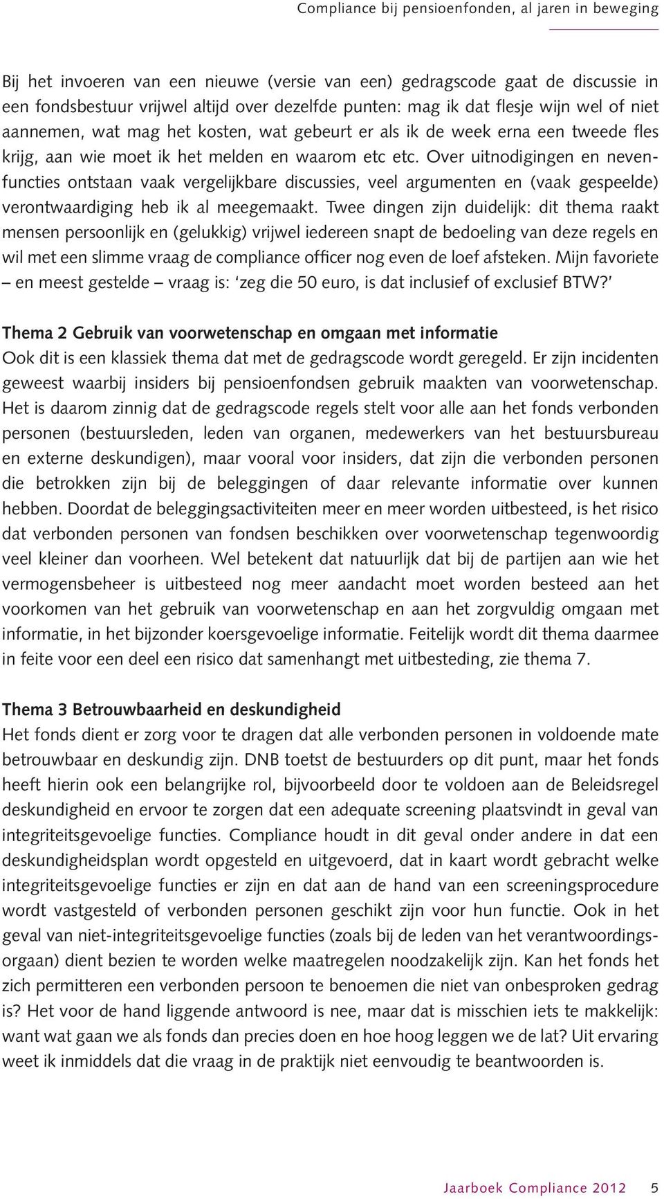 Over uitnodigingen en nevenfuncties ontstaan vaak vergelijkbare discussies, veel argumenten en (vaak gespeelde) verontwaardi ging heb ik al meegemaakt.