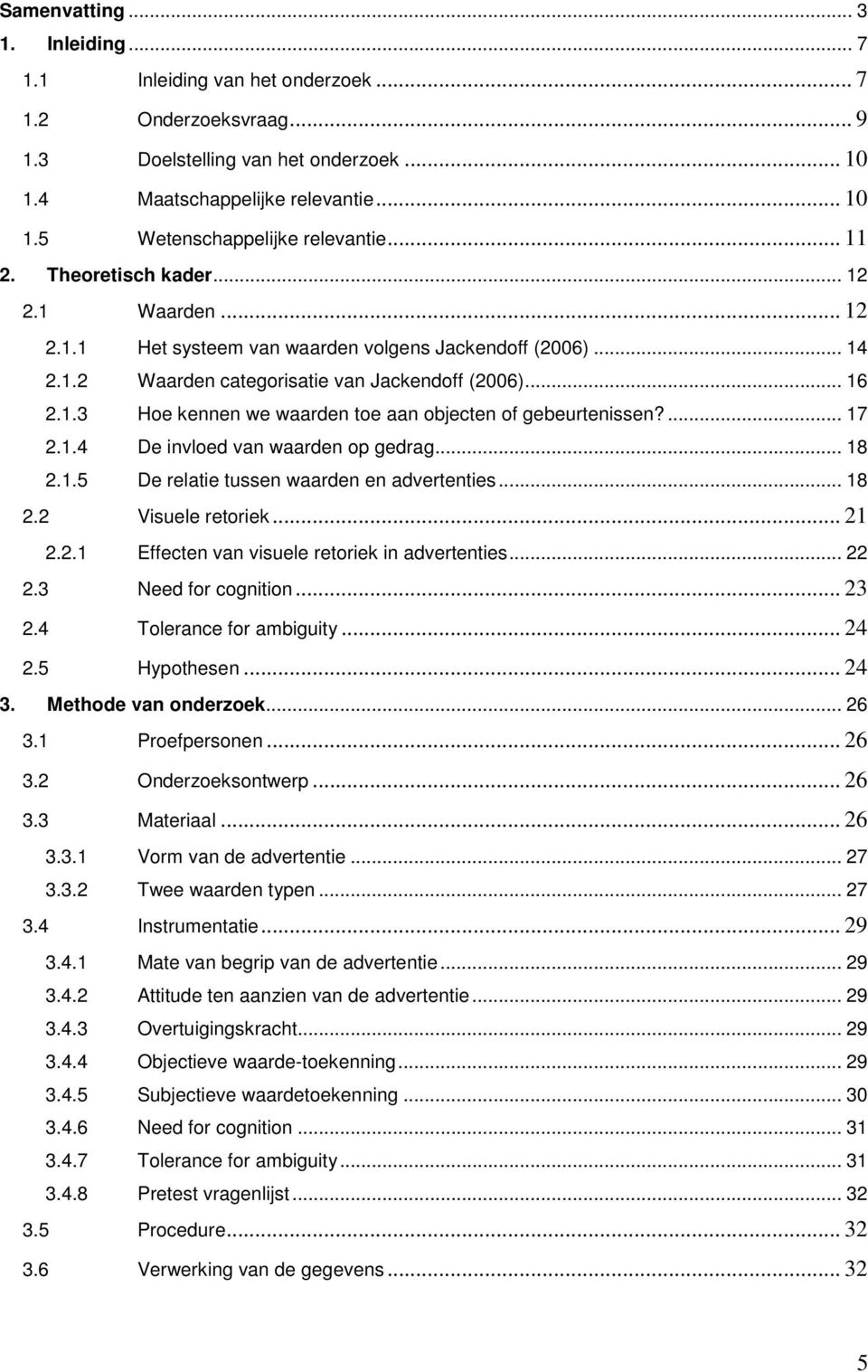 ... 17 2.1.4 De invloed van waarden op gedrag... 18 2.1.5 De relatie tussen waarden en advertenties... 18 2.2 Visuele retoriek... 21 2.2.1 Effecten van visuele retoriek in advertenties... 22 2.