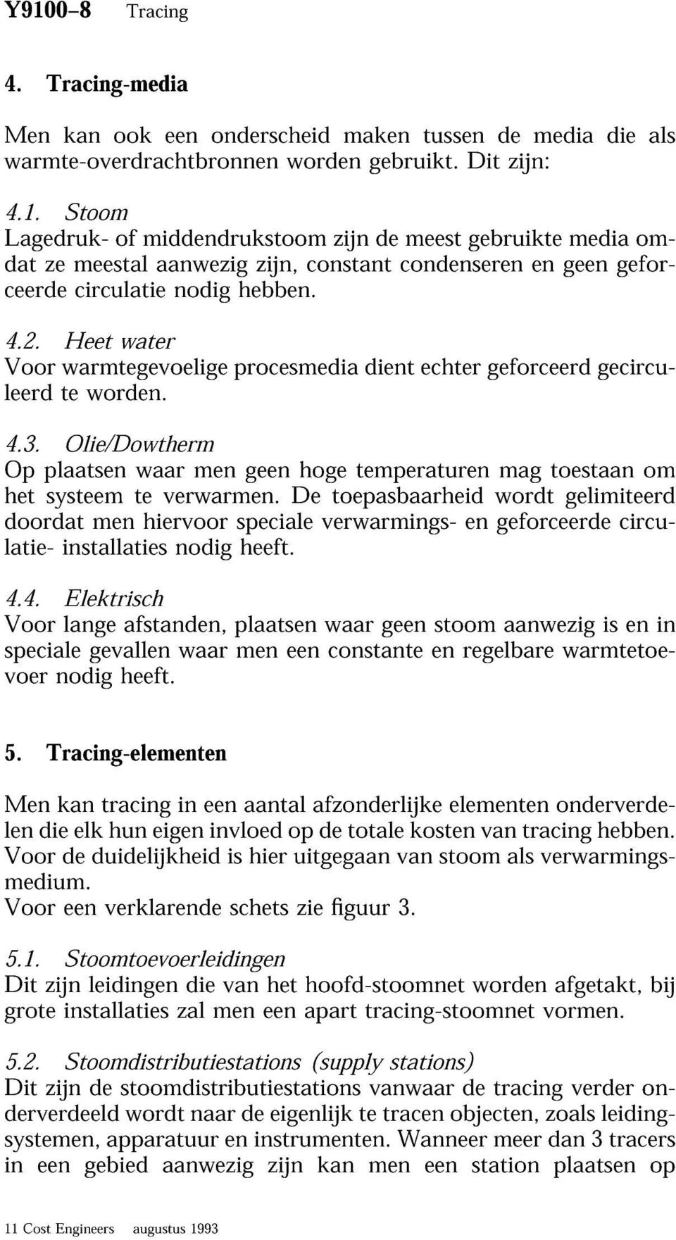 Stoom Voorwarmtegevoeligeprocesmediadientechtergeforceerdgecirculeerd worden. 4.2. Heet water Op 4.3. plaatsen Olie/Dowtherm het systeem te waar verwarmen.